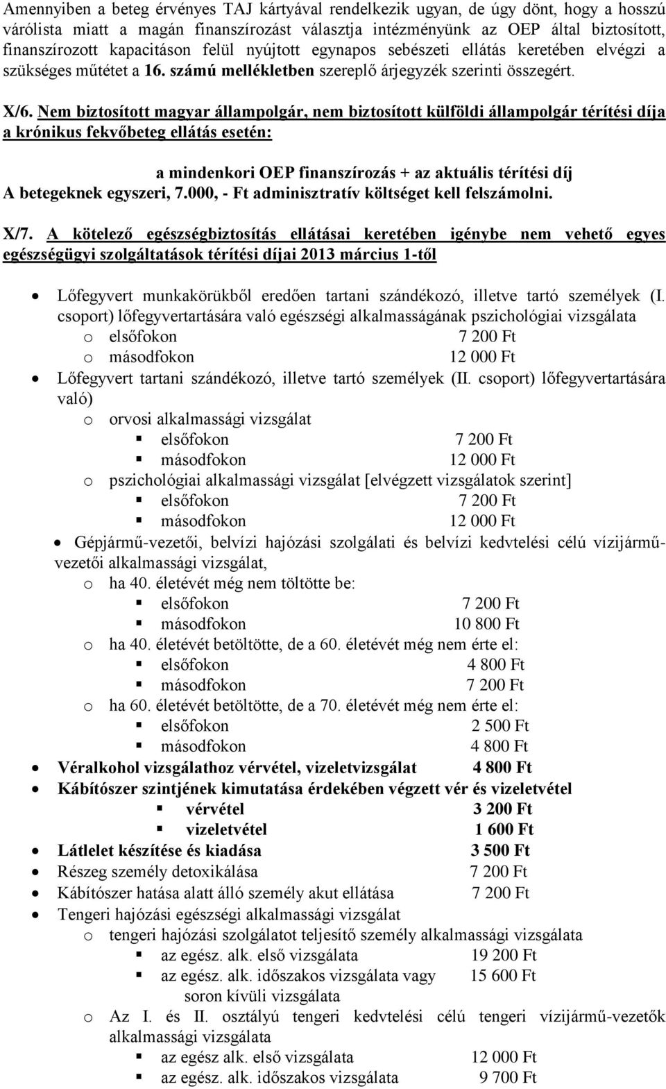 Nem biztosított magyar állampolgár, nem biztosított külföldi állampolgár térítési díja a krónikus fekvőbeteg ellátás esetén: a mindenkori OEP finanszírozás + az aktuális térítési díj A betegeknek