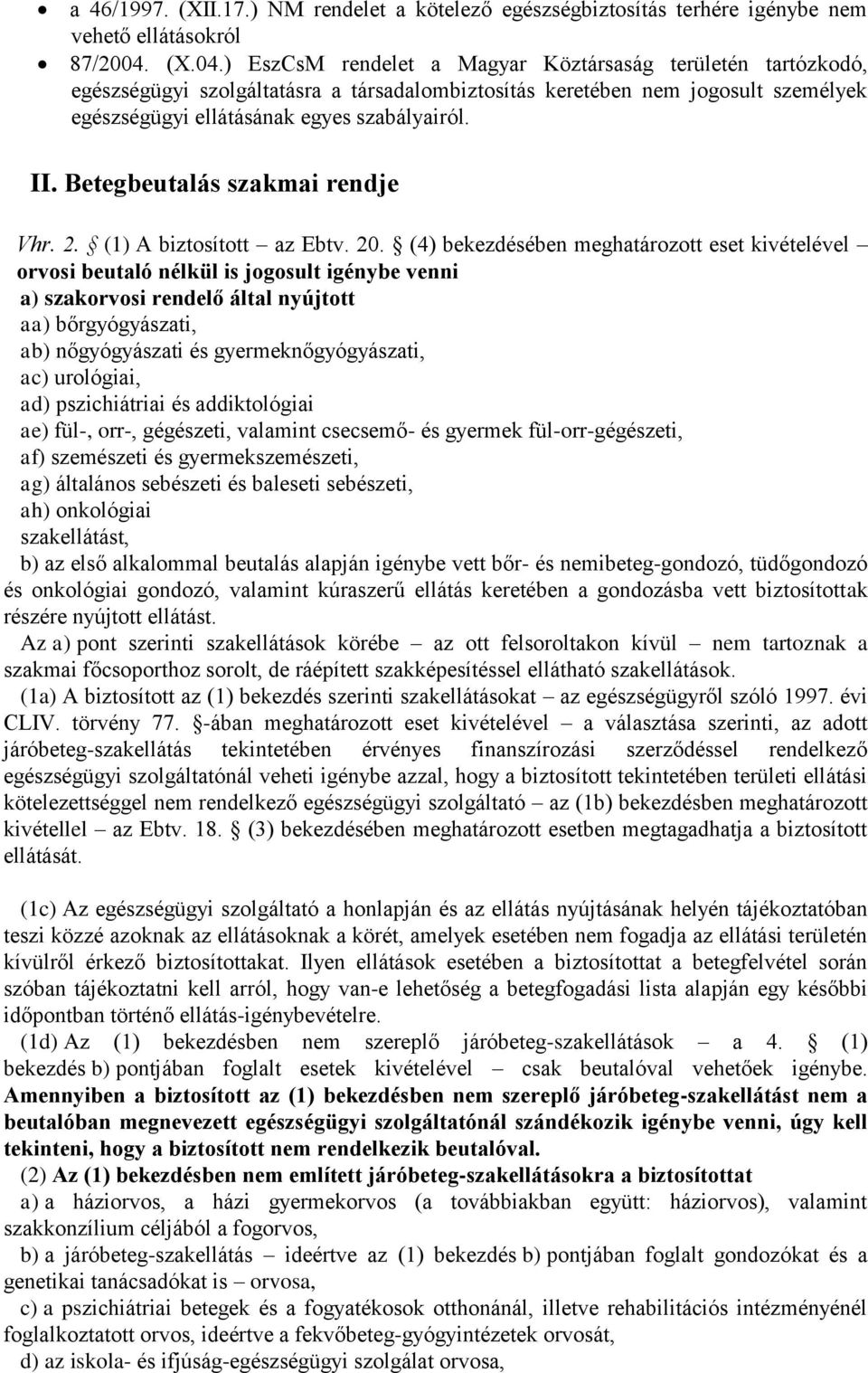 Betegbeutalás szakmai rendje Vhr. 2. (1) A biztosított az Ebtv. 20.