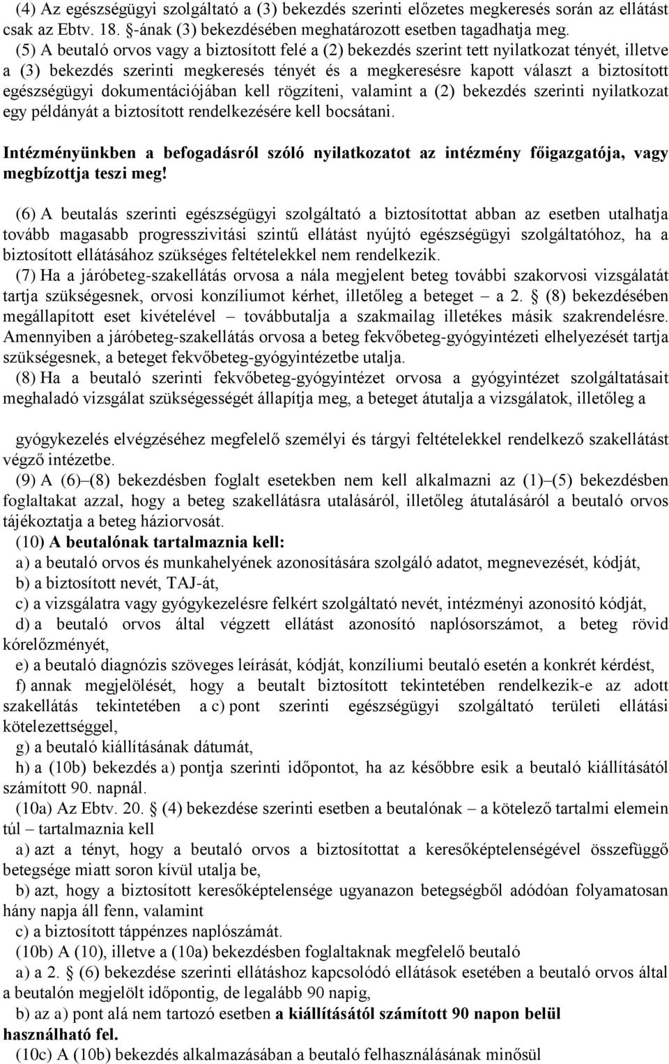 egészségügyi dokumentációjában kell rögzíteni, valamint a (2) bekezdés szerinti nyilatkozat egy példányát a biztosított rendelkezésére kell bocsátani.