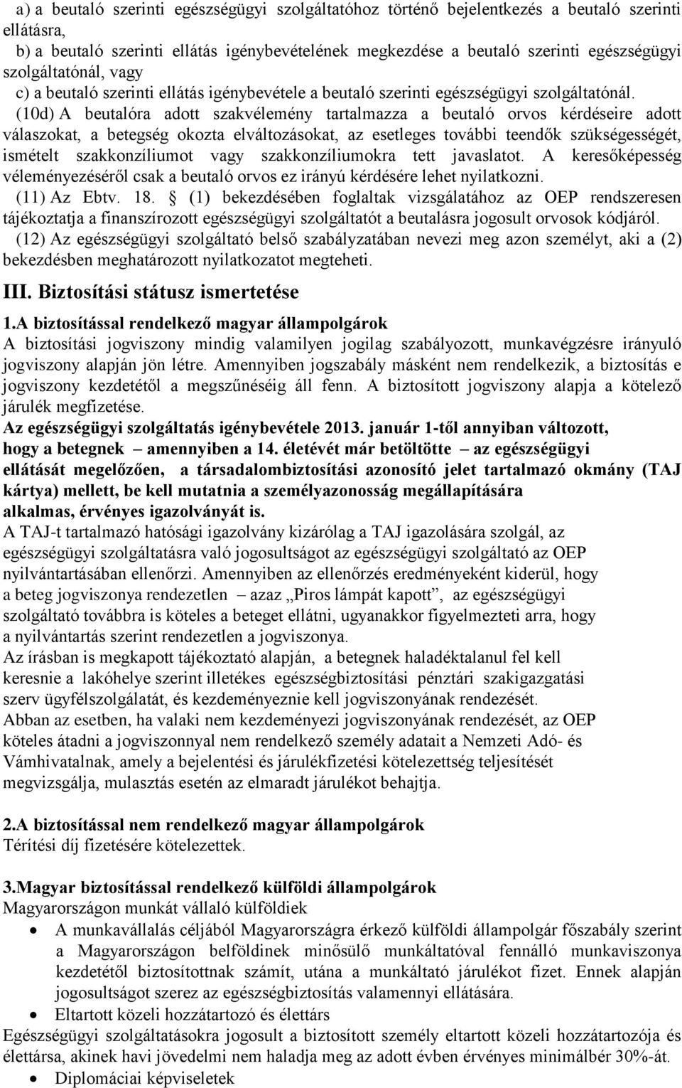 (10d) A beutalóra adott szakvélemény tartalmazza a beutaló orvos kérdéseire adott válaszokat, a betegség okozta elváltozásokat, az esetleges további teendők szükségességét, ismételt szakkonzíliumot