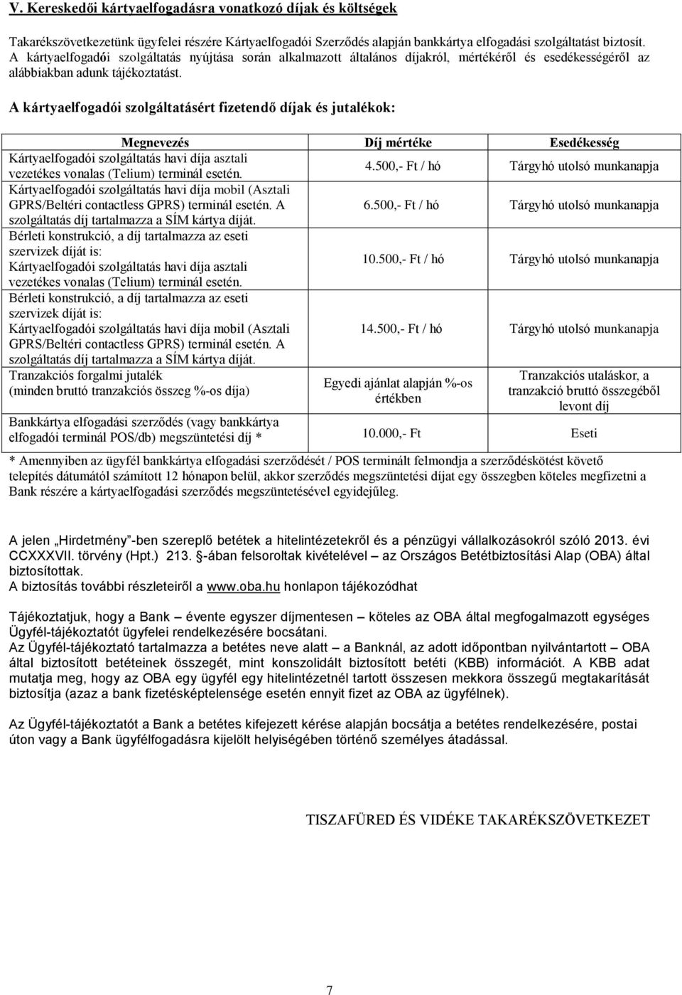 A kártyaelfogadói szolgáltatásért fizetendő díjak és jutalékok: Megnevezés Díj mértéke Esedékesség Kártyaelfogadói szolgáltatás havi díja asztali vezetékes vonalas (Telium) terminál esetén. 4.