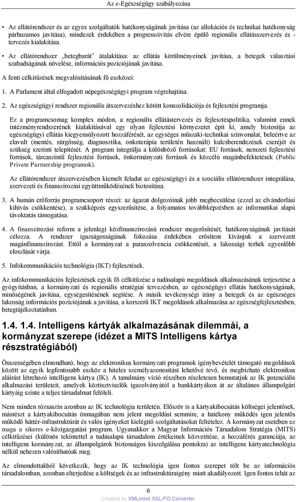 Az ellátórendszer betegbarát átalakítása: az ellátás körülményeinek javítása, a betegek választási szabadságának növelése, információs pozíciójának javítása.