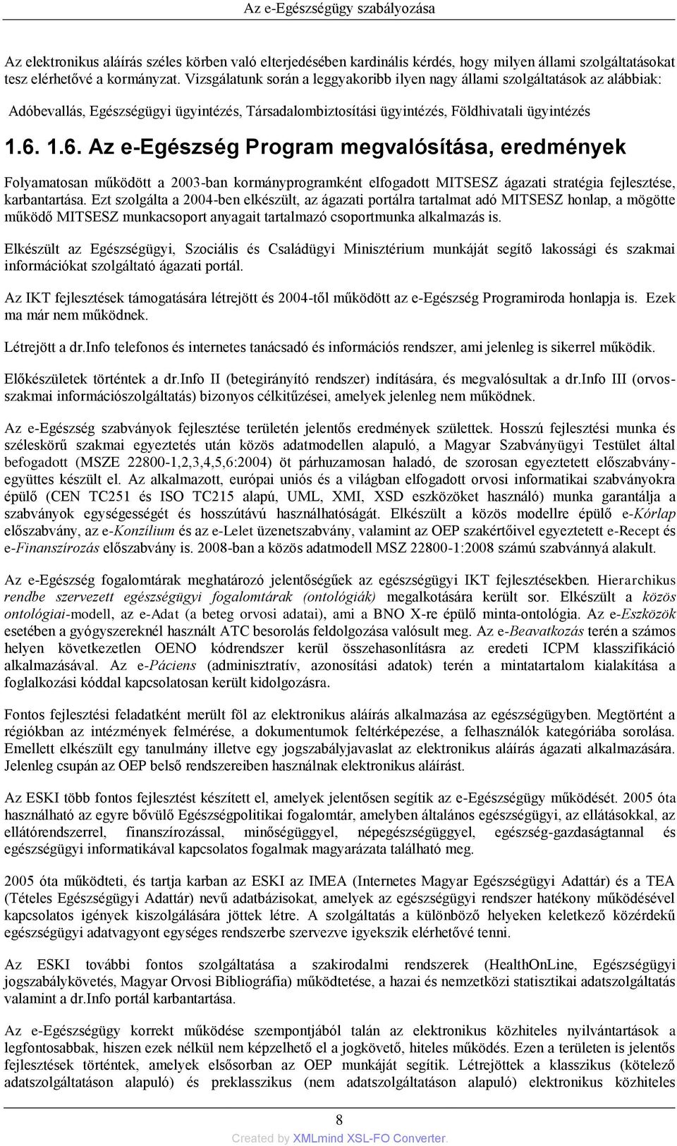 1.6. Az e-egészség Program megvalósítása, eredmények Folyamatosan működött a 2003-ban kormányprogramként elfogadott MITSESZ ágazati stratégia fejlesztése, karbantartása.