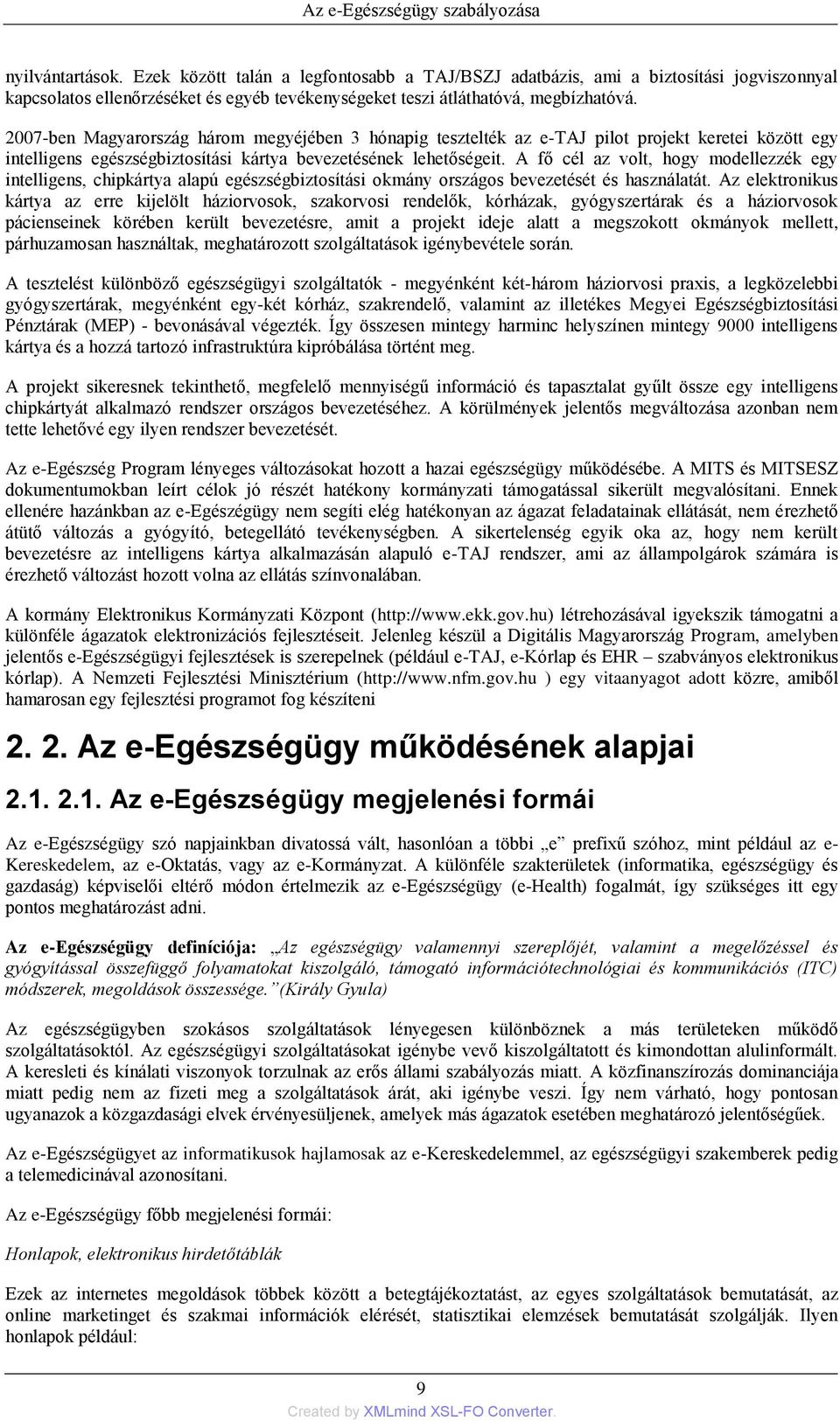 2007-ben Magyarország három megyéjében 3 hónapig tesztelték az e-taj pilot projekt keretei között egy intelligens egészségbiztosítási kártya bevezetésének lehetőségeit.