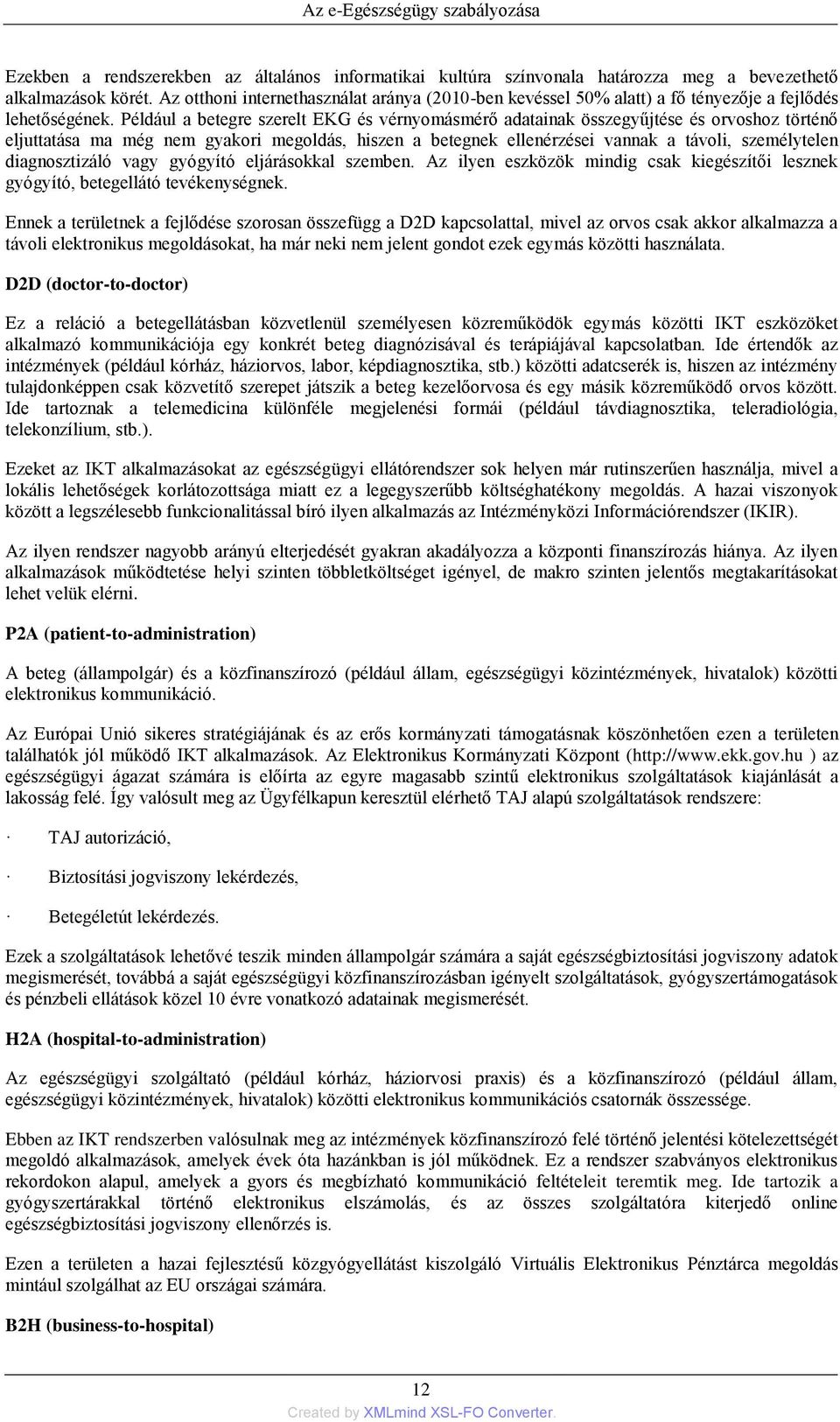 Például a betegre szerelt EKG és vérnyomásmérő adatainak összegyűjtése és orvoshoz történő eljuttatása ma még nem gyakori megoldás, hiszen a betegnek ellenérzései vannak a távoli, személytelen