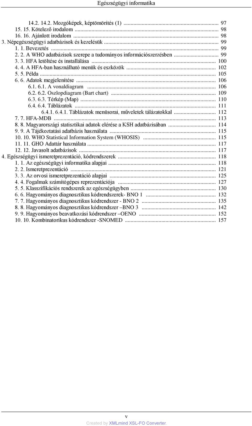 6. Adatok megjelenítése... 106 6.1. 6.1. A vonaldiagram... 106 6.2. 6.2. Oszlopdiagram (Bart chart)... 109 6.3. 6.3. Térkép (Map)... 110 6.4. 6.4. Táblázatok... 111 6.4.1. 6.4.1. Táblázatok menüsorai, műveletek tálázatokkal.