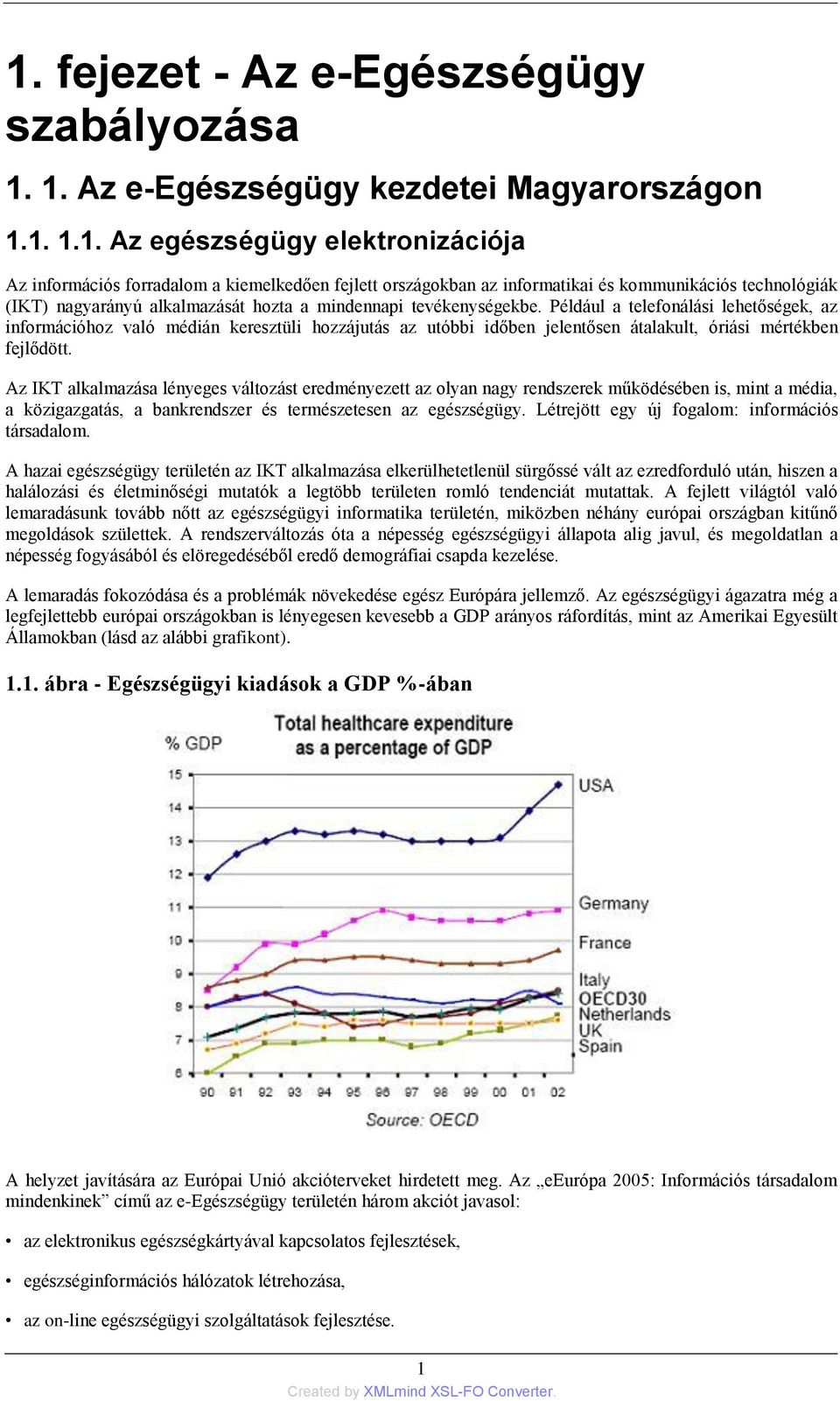 Például a telefonálási lehetőségek, az információhoz való médián keresztüli hozzájutás az utóbbi időben jelentősen átalakult, óriási mértékben fejlődött.