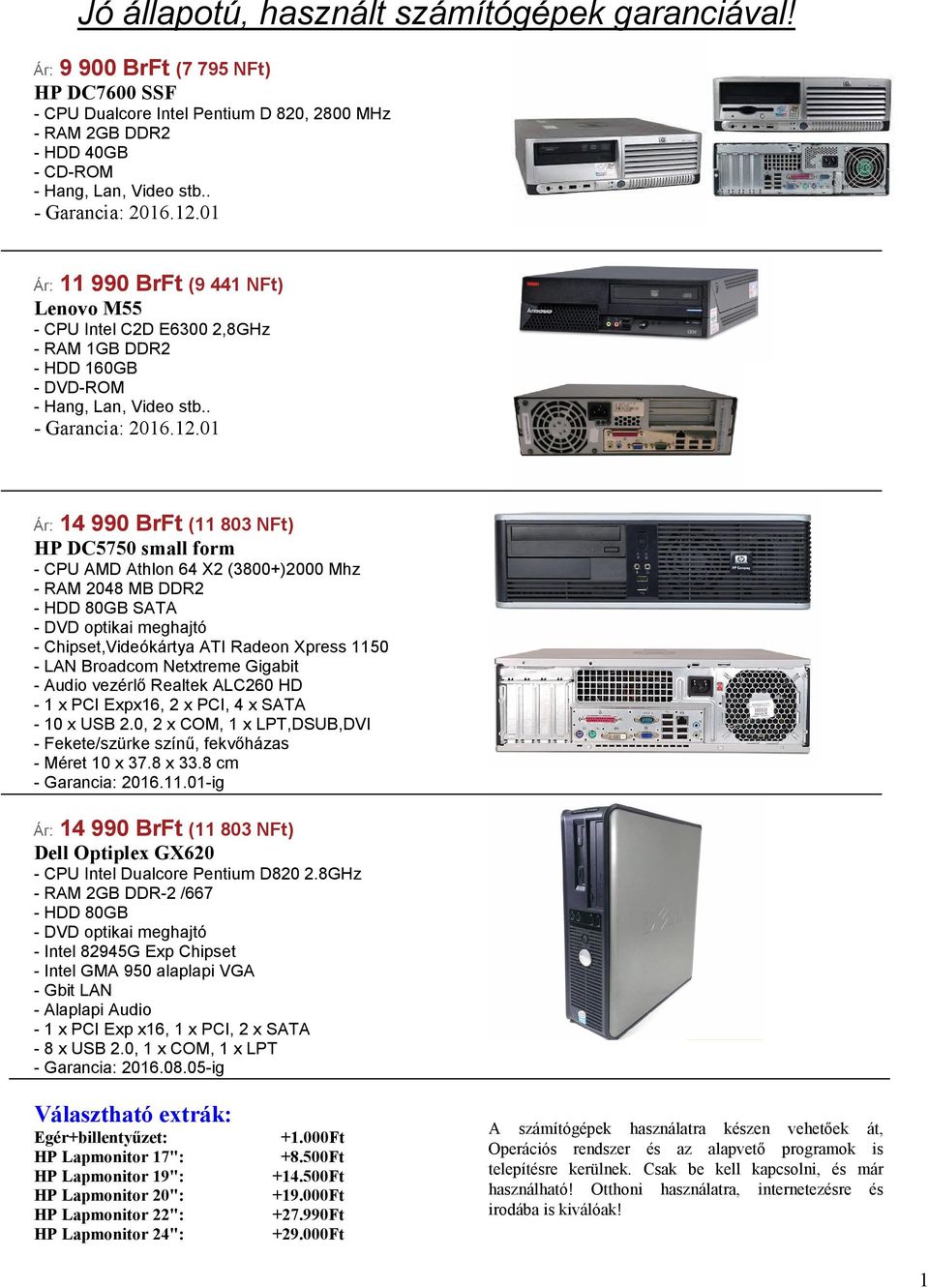 . Ár: 14 990 BrFt (11 803 NFt) HP DC5750 small form - CPU AMD Athlon 64 X2 (3800+)2000 Mhz - RAM 2048 MB DDR2 - HDD 80GB SATA - Chipset,Videókártya ATI Radeon Xpress 1150 - LAN Broadcom Netxtreme