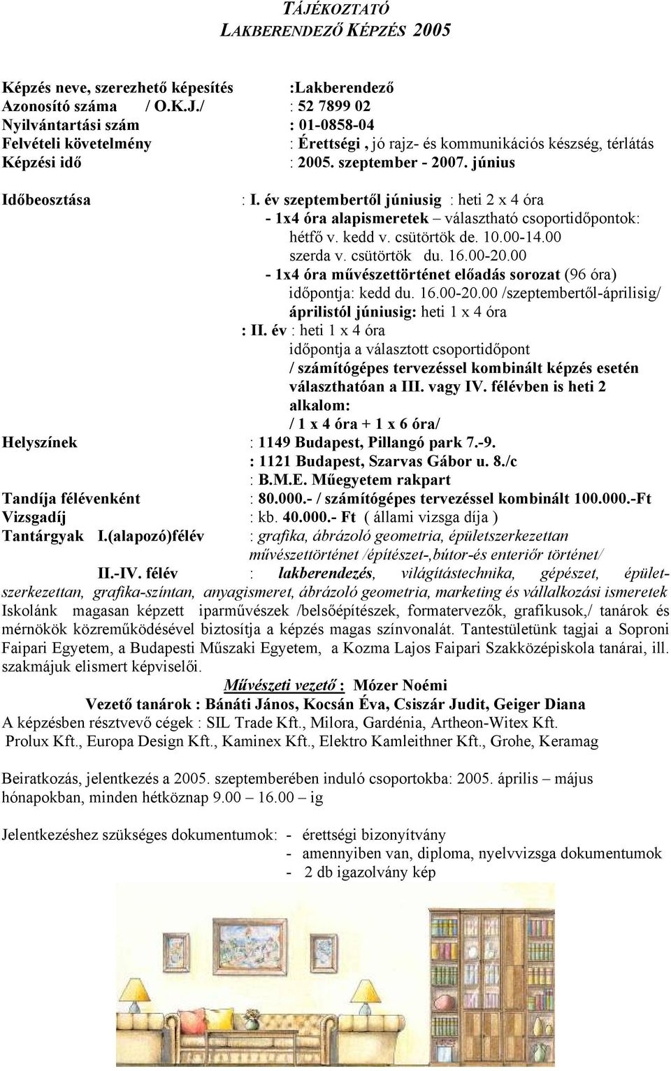 csütörtök du. 16.00-20.00-1x4 óra művészettörténet előadás sorozat (96 óra) időpontja: kedd du. 16.00-20.00 /szeptembertől-áprilisig/ áprilistól júniusig: heti 1 x 4 óra : II.