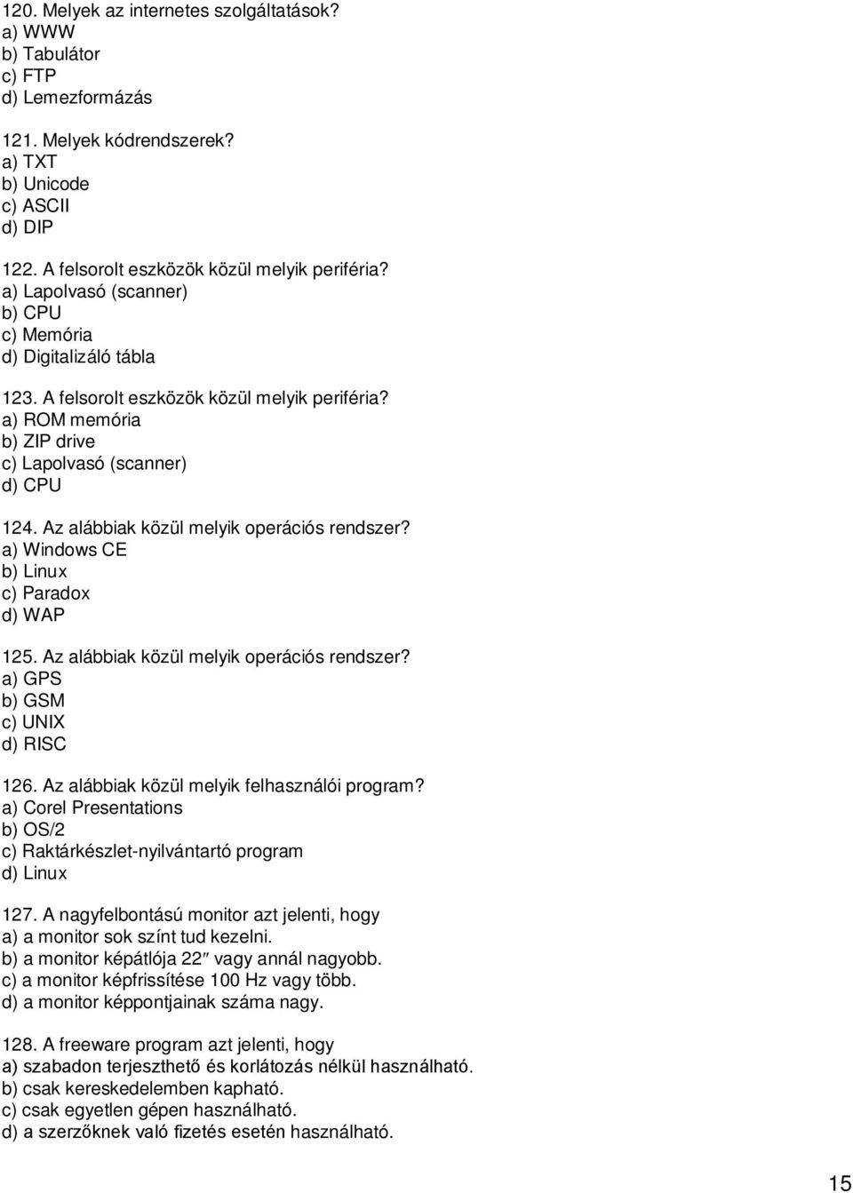 Az alábbiak közül melyik operációs rendszer? a) Windows CE b) Linux c) Paradox d) WAP 125. Az alábbiak közül melyik operációs rendszer? a) GPS b) GSM c) UNIX d) RISC 126.