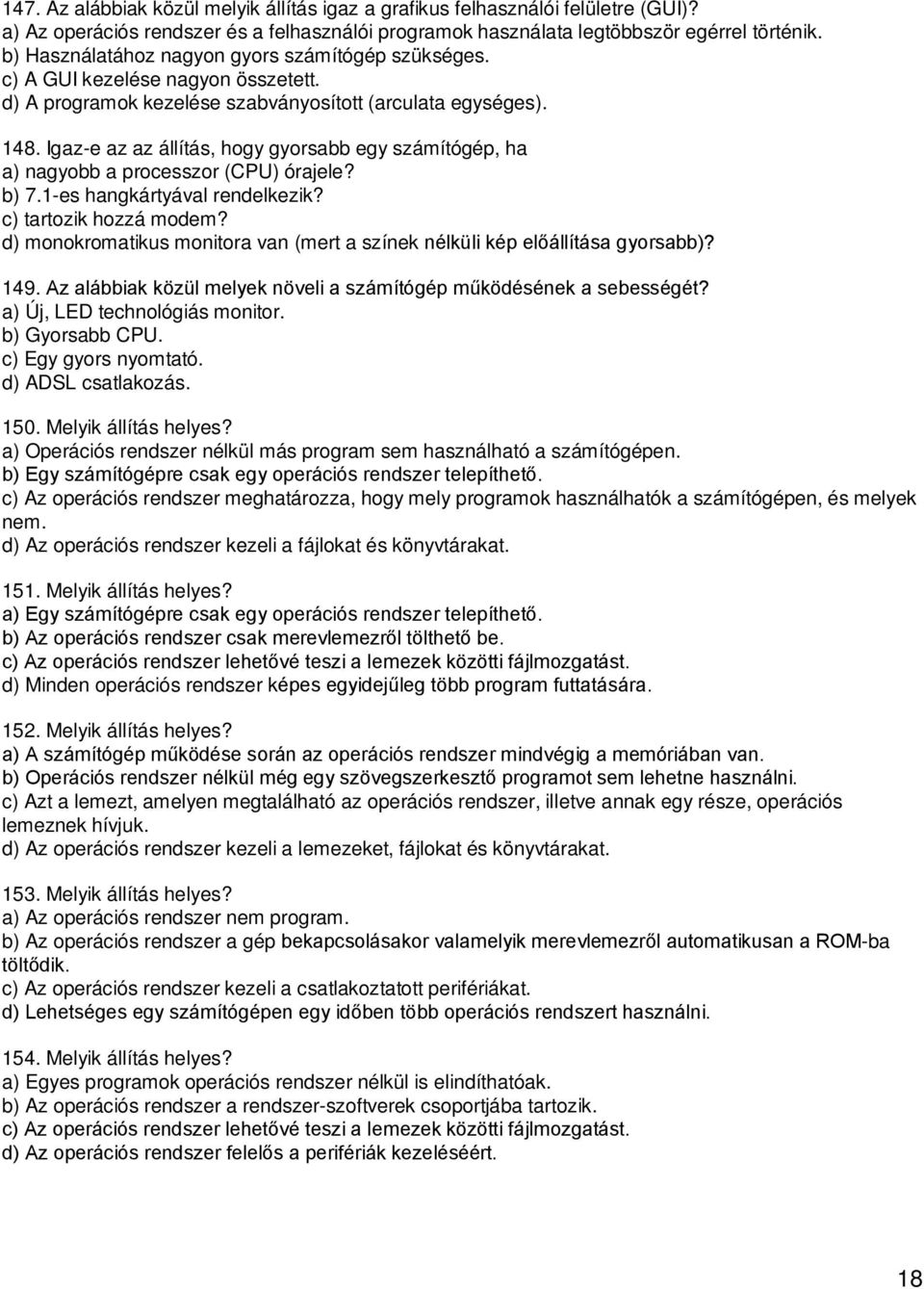 Igaz-e az az állítás, hogy gyorsabb egy számítógép, ha a) nagyobb a processzor (CPU) órajele? b) 7.1-es hangkártyával rendelkezik? c) tartozik hozzá modem?