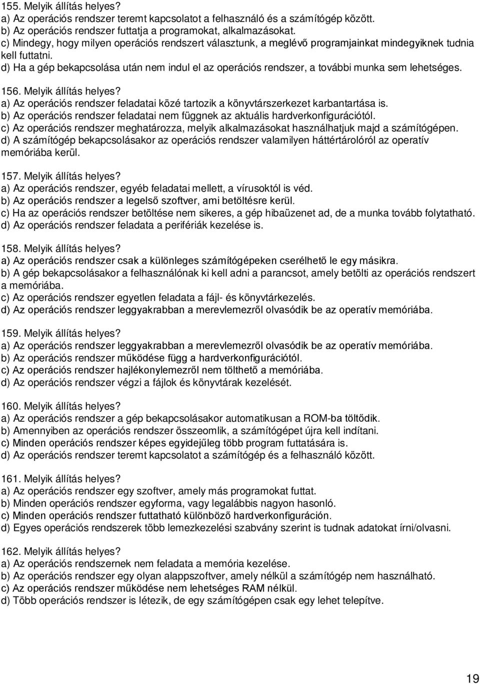 d) Ha a gép bekapcsolása után nem indul el az operációs rendszer, a további munka sem lehetséges. 156. Melyik állítás helyes?