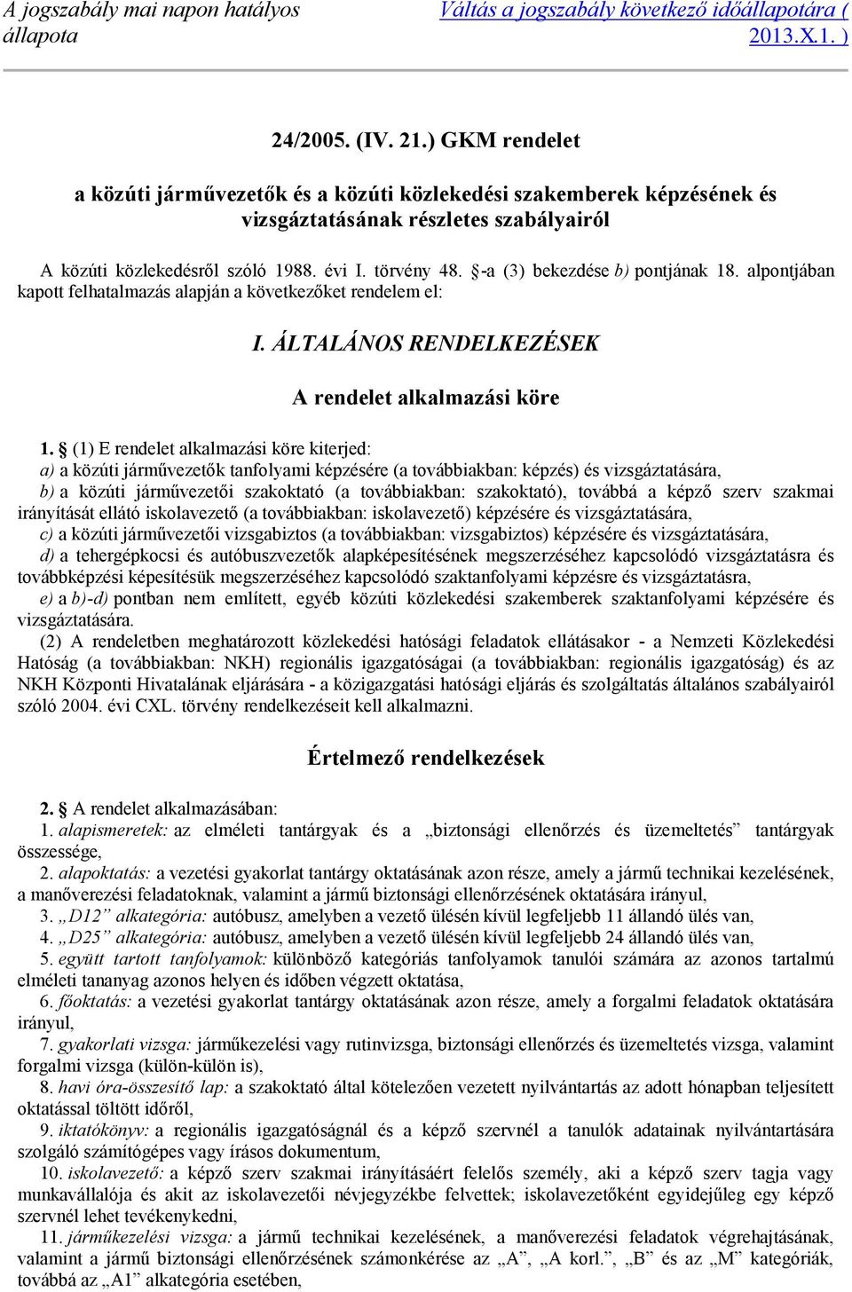 -a (3) bekezdése b) pontjának 18. alpontjában kapott felhatalmazás alapján a következőket rendelem el: I. ÁLTALÁNOS RENDELKEZÉSEK A rendelet alkalmazási köre 1.