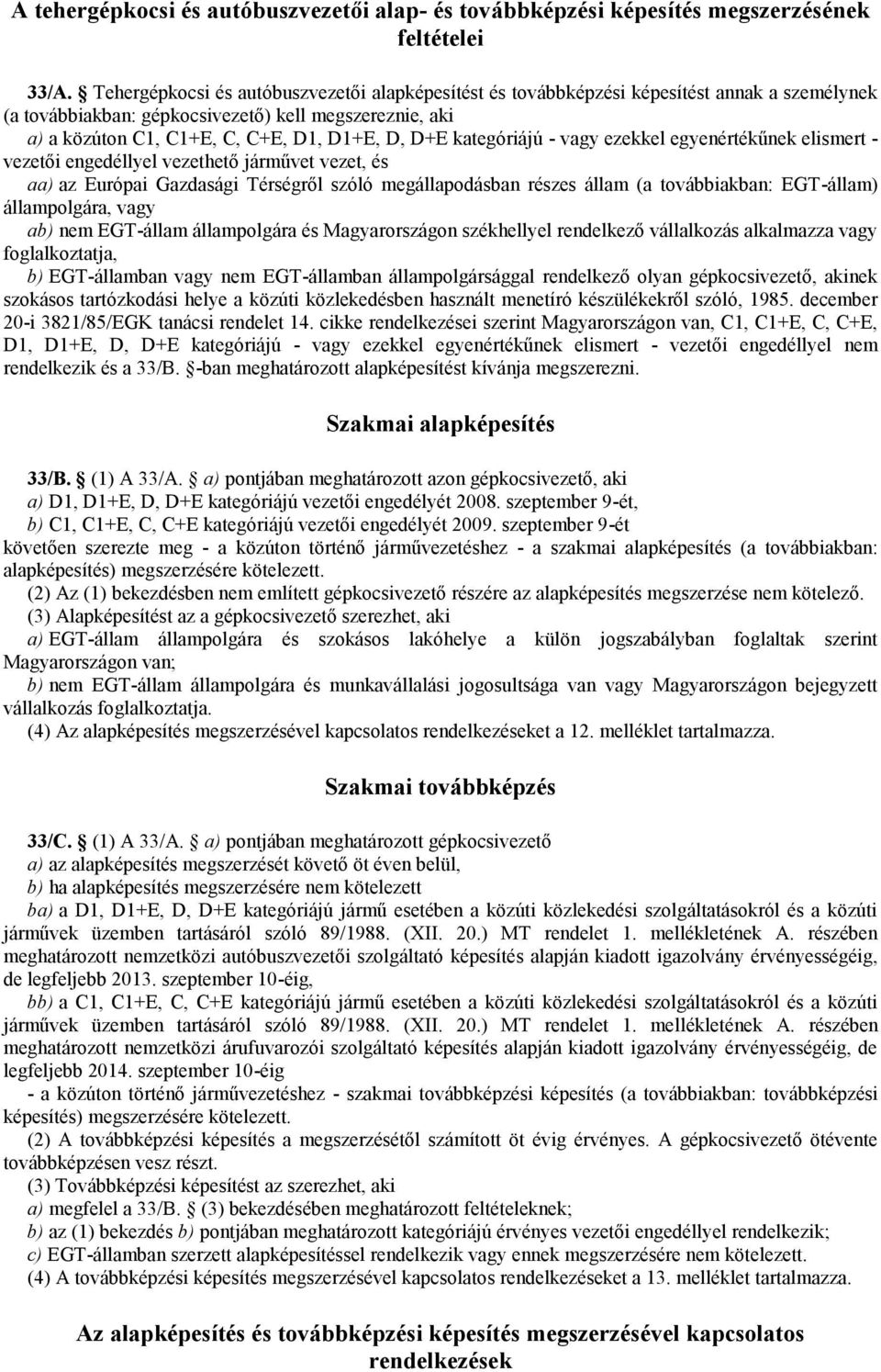 kategóriájú - vagy ezekkel egyenértékűnek elismert - vezetői engedéllyel vezethető járművet vezet, és aa) az Európai Gazdasági Térségről szóló megállapodásban részes állam (a továbbiakban: EGT-állam)