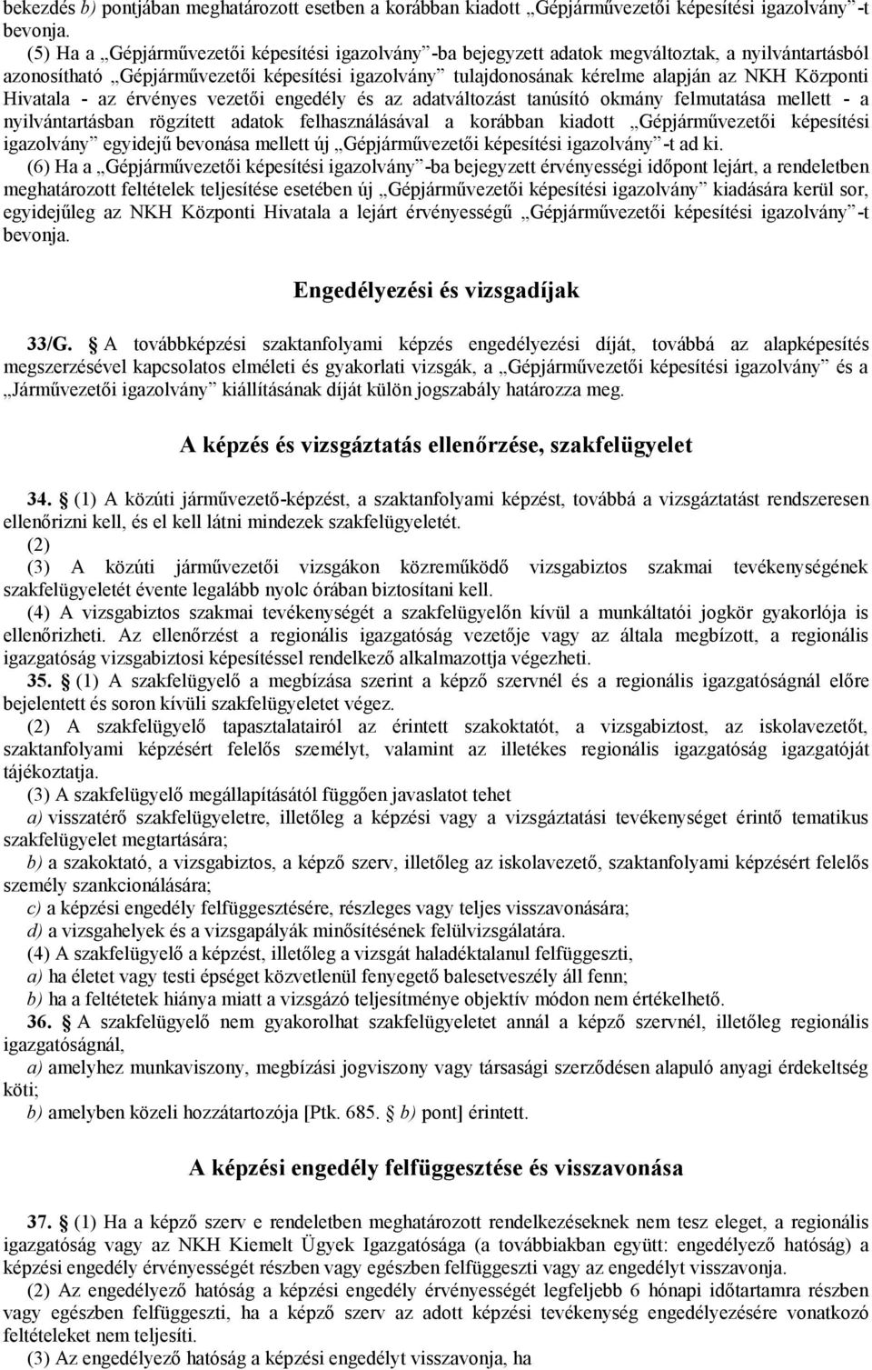 Hivatala - az érvényes vezetői engedély és az adatváltozást tanúsító okmány felmutatása mellett - a nyilvántartásban rögzített adatok felhasználásával a korábban kiadott Gépjárművezetői képesítési