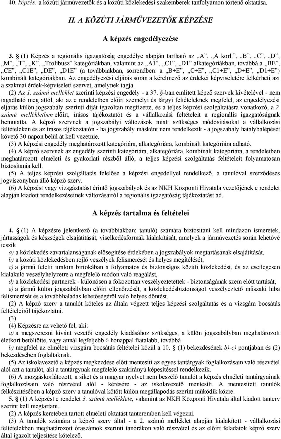 , B, C, D, M, T, K, Trolibusz kategóriákban, valamint az A1, C1, D1 alkategóriákban, továbbá a BE, CE, C1E, DE, D1E (a továbbiakban, sorrendben: a B+E, C+E, C1+E, D+E, D1+E ) kombinált kategóriákban.