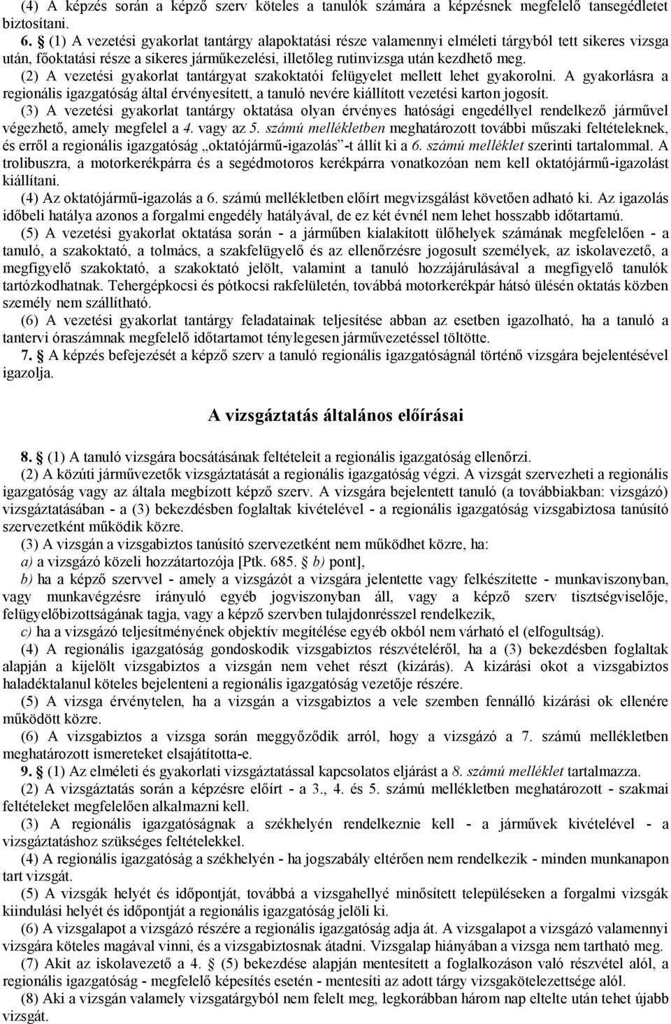 (2) A vezetési gyakorlat tantárgyat szakoktatói felügyelet mellett lehet gyakorolni. A gyakorlásra a regionális igazgatóság által érvényesített, a tanuló nevére kiállított vezetési karton jogosít.