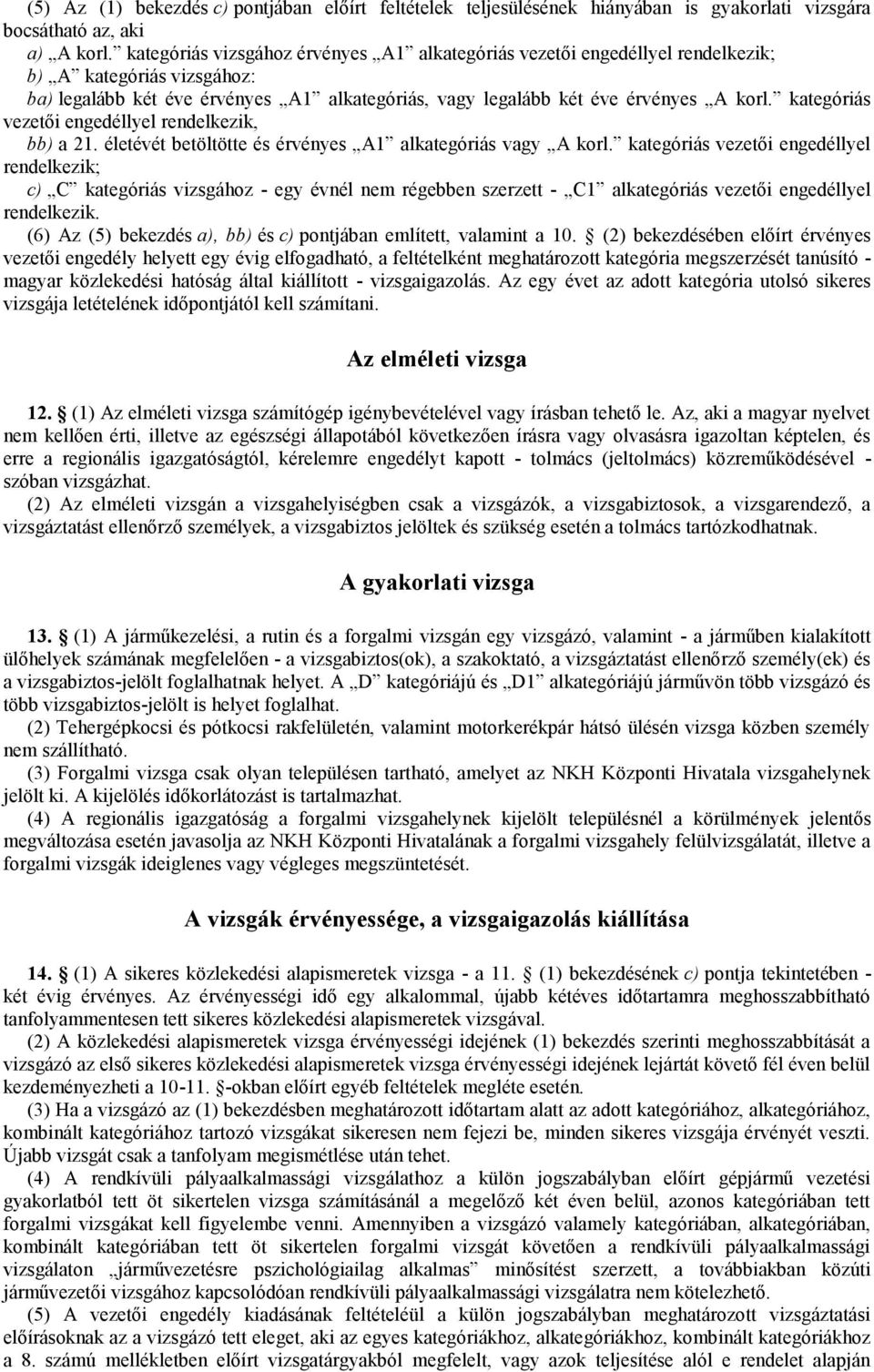 kategóriás vezetői engedéllyel rendelkezik, bb) a 21. életévét betöltötte és érvényes A1 alkategóriás vagy A korl.