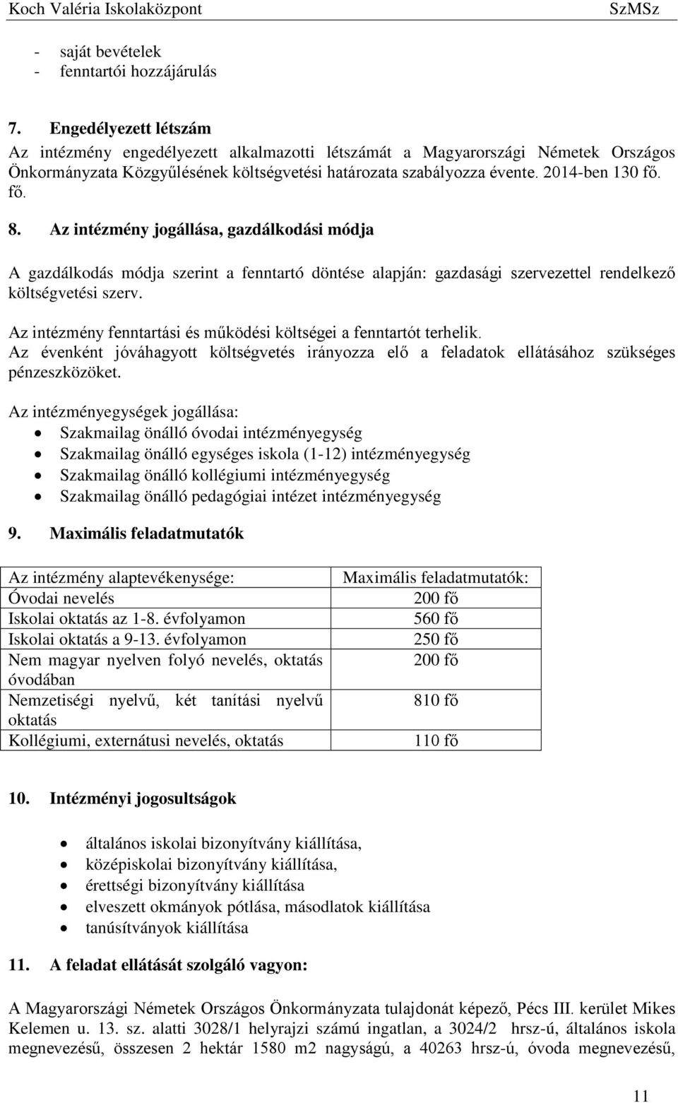 Az intézmény jogállása, gazdálkodási módja A gazdálkodás módja szerint a fenntartó döntése alapján: gazdasági szervezettel rendelkező költségvetési szerv.