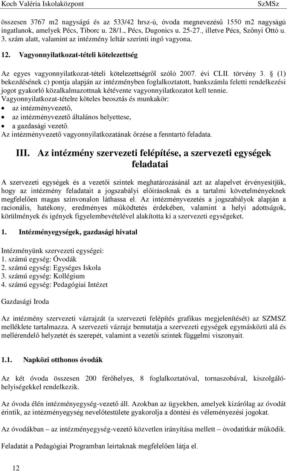 (1) bekezdésének c) pontja alapján az intézményben foglalkoztatott, bankszámla feletti rendelkezési jogot gyakorló közalkalmazottnak kétévente vagyonnyilatkozatot kell tennie.