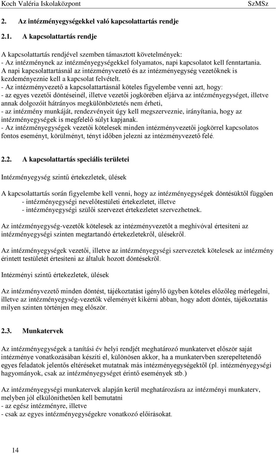 A napi kapcsolattartásnál az intézményvezető és az intézményegység vezetőknek is kezdeményeznie kell a kapcsolat felvételt.