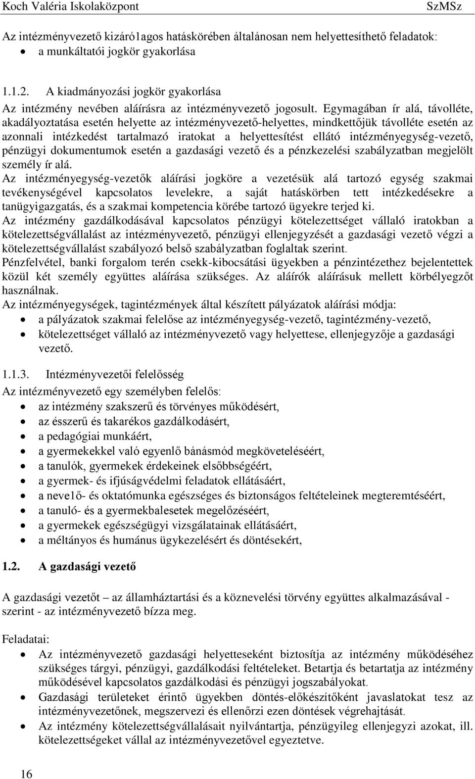 Egymagában ír alá, távolléte, akadályoztatása esetén helyette az intézményvezető-helyettes, mindkettőjük távolléte esetén az azonnali intézkedést tartalmazó iratokat a helyettesítést ellátó