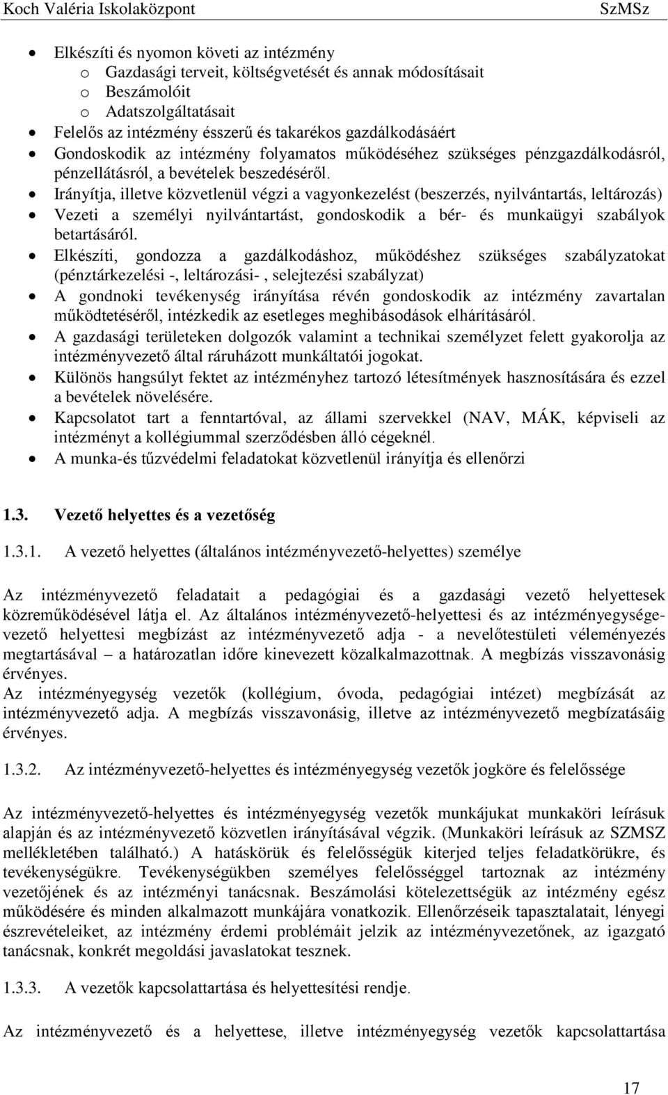 Irányítja, illetve közvetlenül végzi a vagyonkezelést (beszerzés, nyilvántartás, leltározás) Vezeti a személyi nyilvántartást, gondoskodik a bér- és munkaügyi szabályok betartásáról.