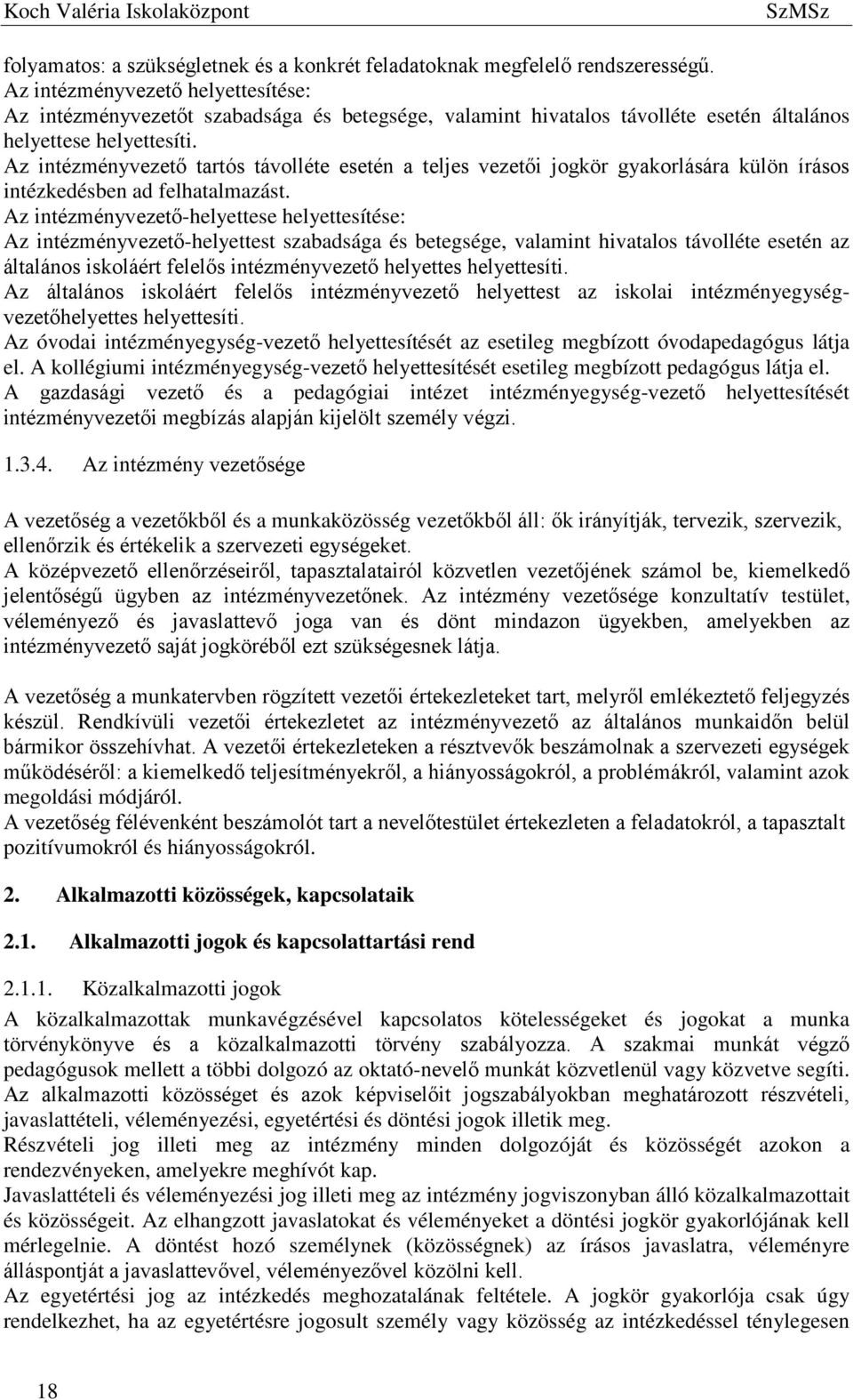 Az intézményvezető tartós távolléte esetén a teljes vezetői jogkör gyakorlására külön írásos intézkedésben ad felhatalmazást.