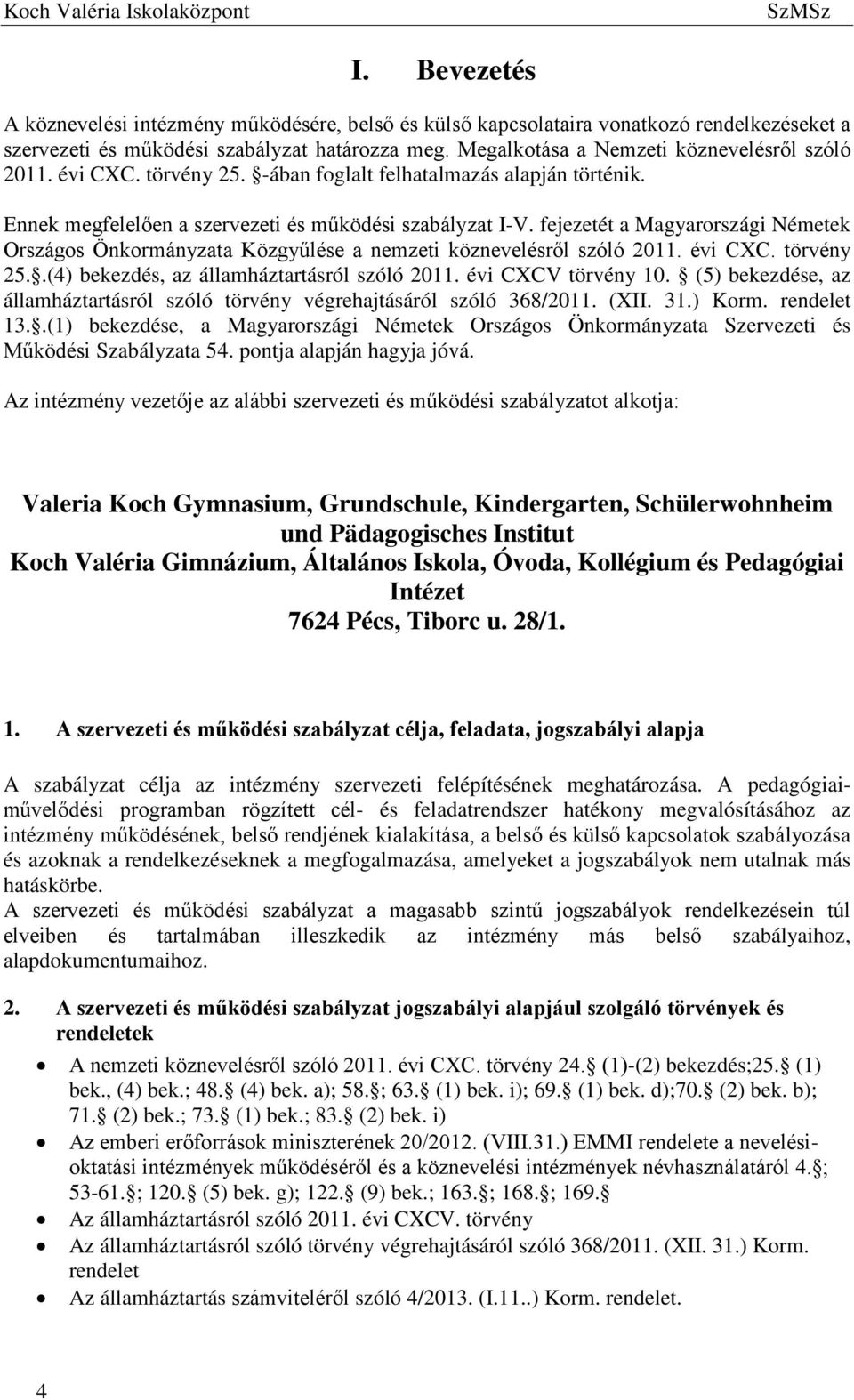 fejezetét a Magyarországi Németek Országos Önkormányzata Közgyűlése a nemzeti köznevelésről szóló 2011. évi CXC. törvény 25..(4) bekezdés, az államháztartásról szóló 2011. évi CXCV törvény 10.