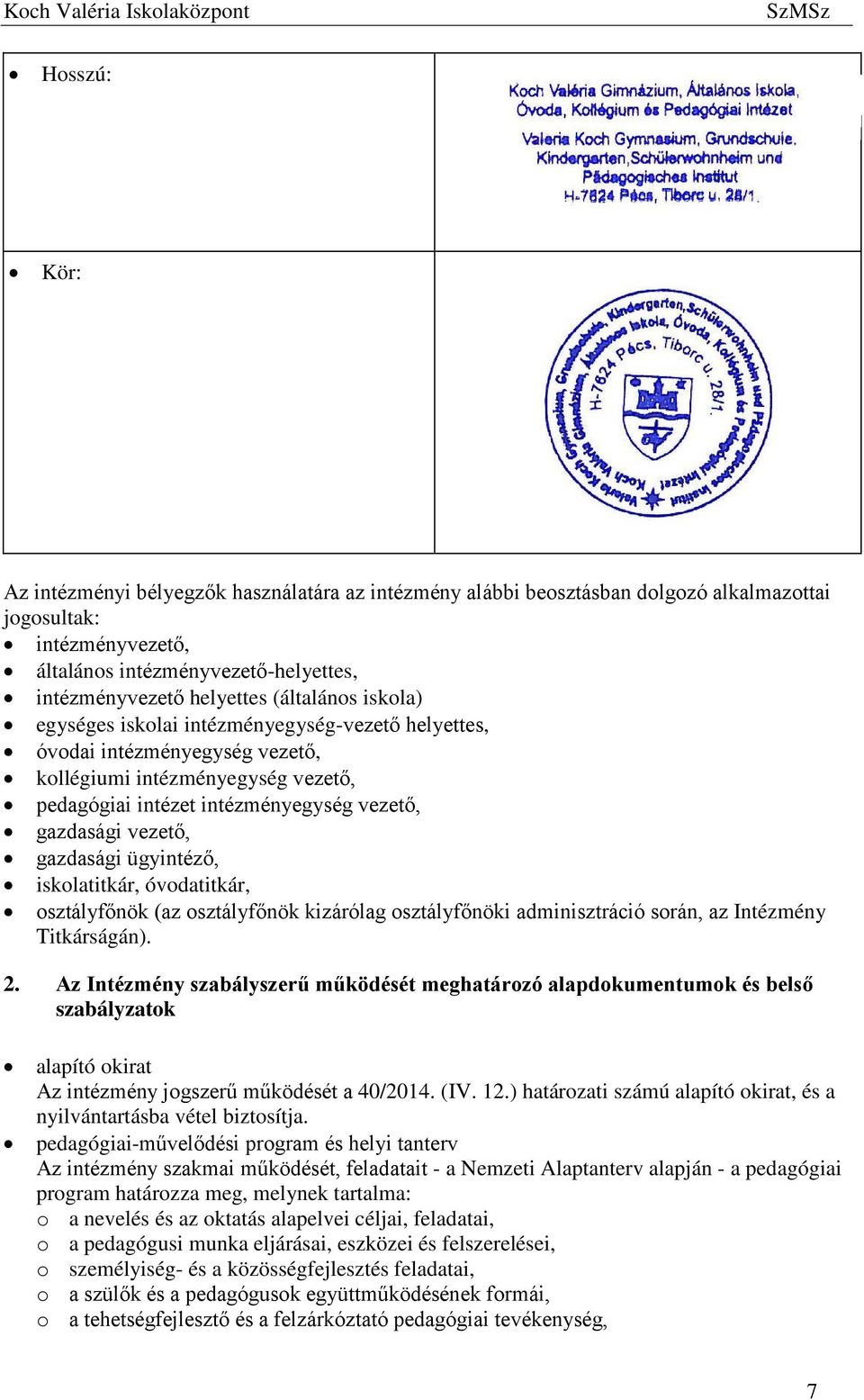 gazdasági ügyintéző, iskolatitkár, óvodatitkár, osztályfőnök (az osztályfőnök kizárólag osztályfőnöki adminisztráció során, az Intézmény Titkárságán). 2.