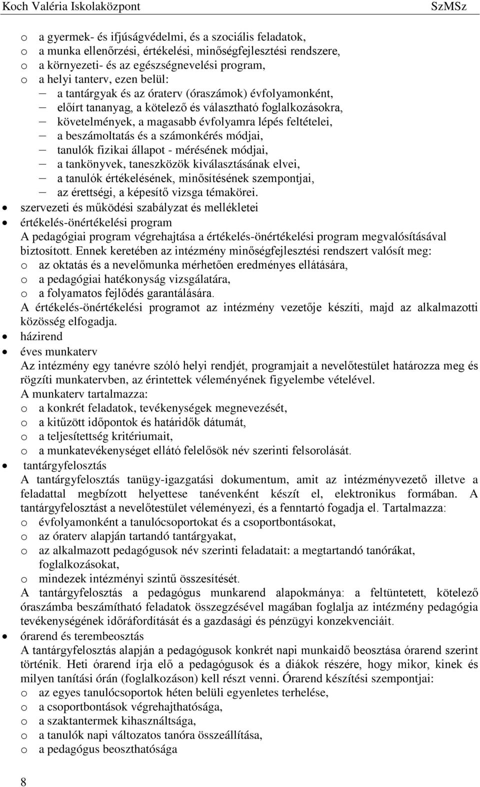 számonkérés módjai, tanulók fizikai állapot - mérésének módjai, a tankönyvek, taneszközök kiválasztásának elvei, a tanulók értékelésének, minősítésének szempontjai, az érettségi, a képesítő vizsga