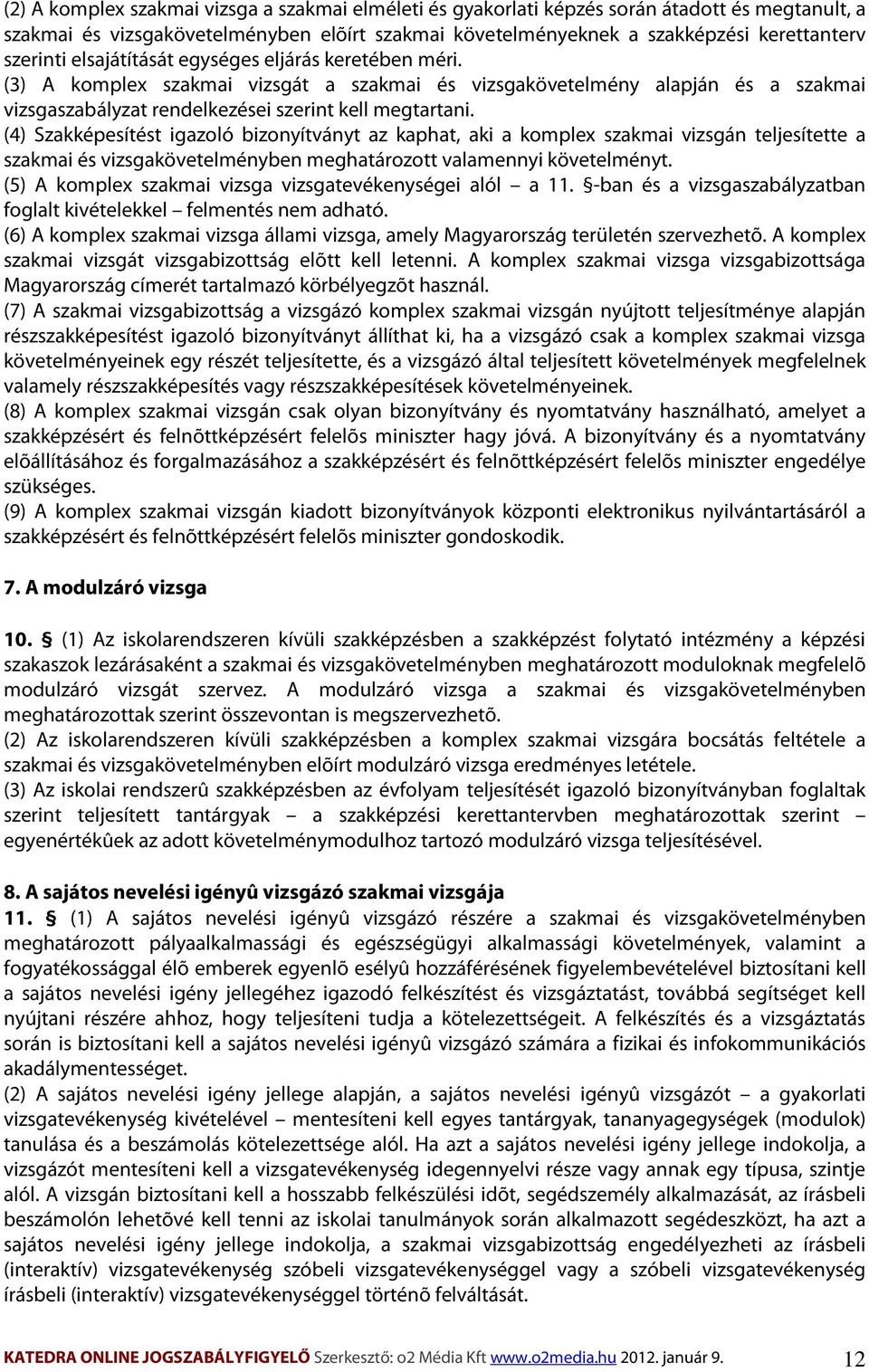 (4) Szakképesítést igazoló bizonyítványt az kaphat, aki a komplex szakmai vizsgán teljesítette a szakmai és vizsgakövetelményben meghatározott valamennyi követelményt.