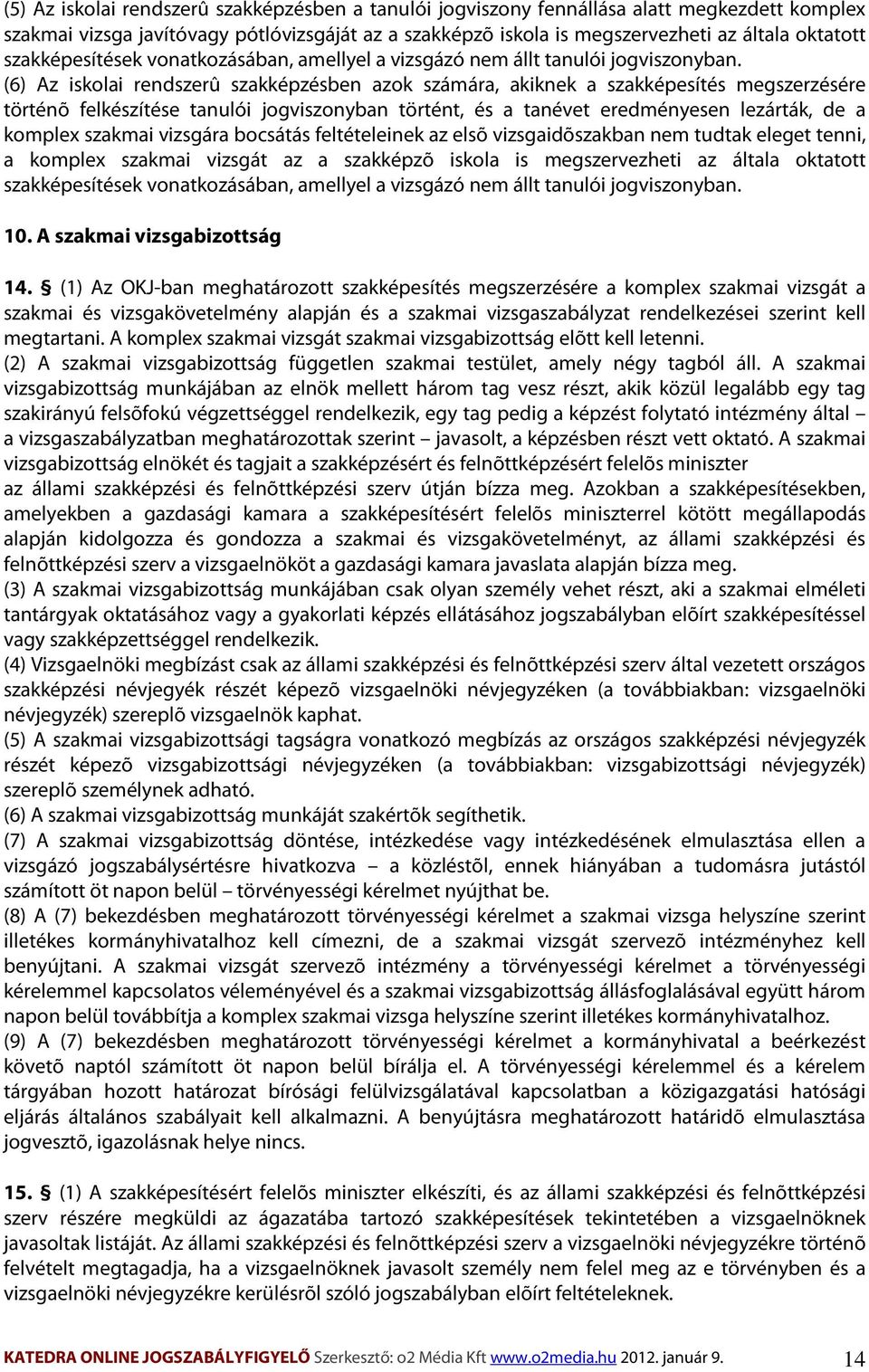 (6) Az iskolai rendszerû szakképzésben azok számára, akiknek a szakképesítés megszerzésére történõ felkészítése tanulói jogviszonyban történt, és a tanévet eredményesen lezárták, de a komplex szakmai