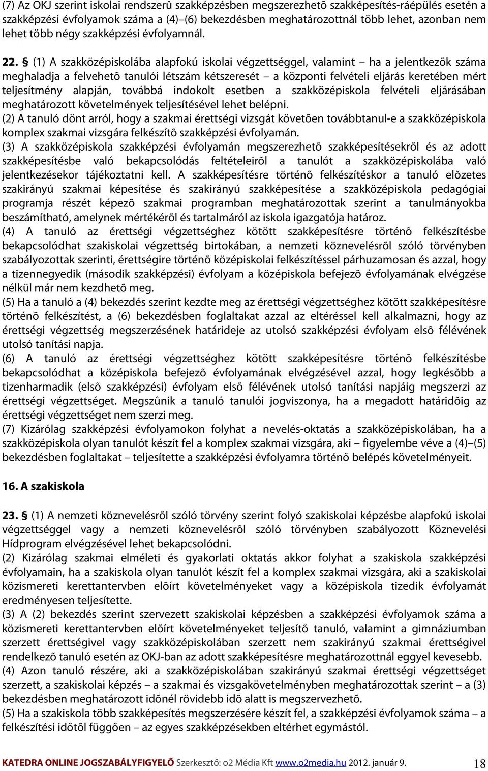 (1) A szakközépiskolába alapfokú iskolai végzettséggel, valamint ha a jelentkezõk száma meghaladja a felvehetõ tanulói létszám kétszeresét a központi felvételi eljárás keretében mért teljesítmény