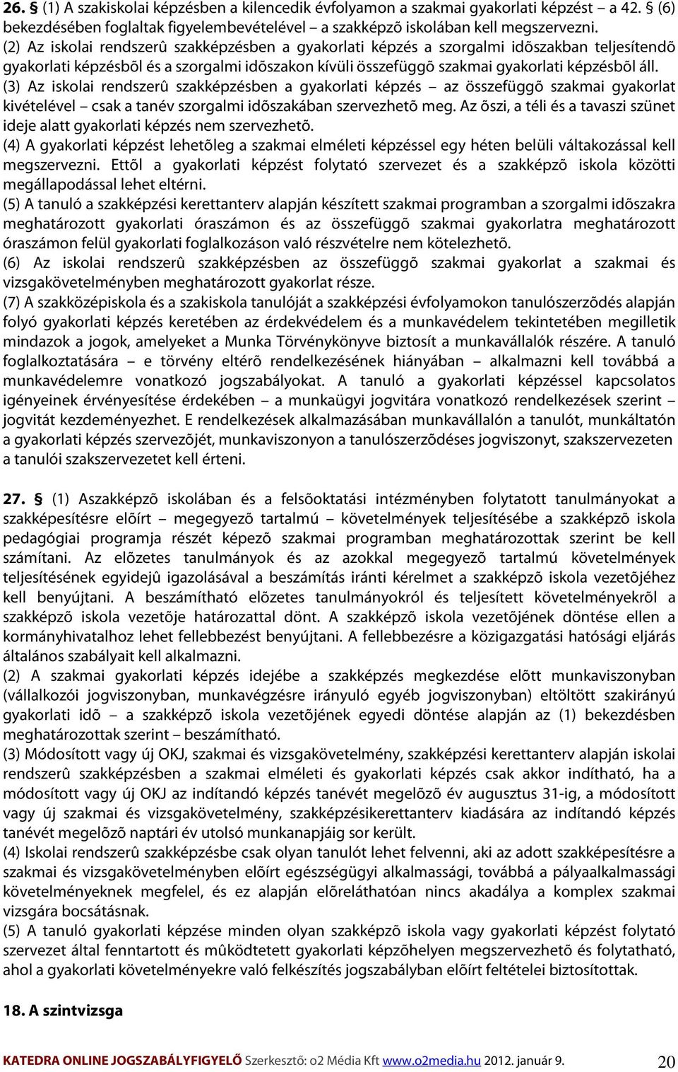 (3) Az iskolai rendszerû szakképzésben a gyakorlati képzés az összefüggõ szakmai gyakorlat kivételével csak a tanév szorgalmi idõszakában szervezhetõ meg.