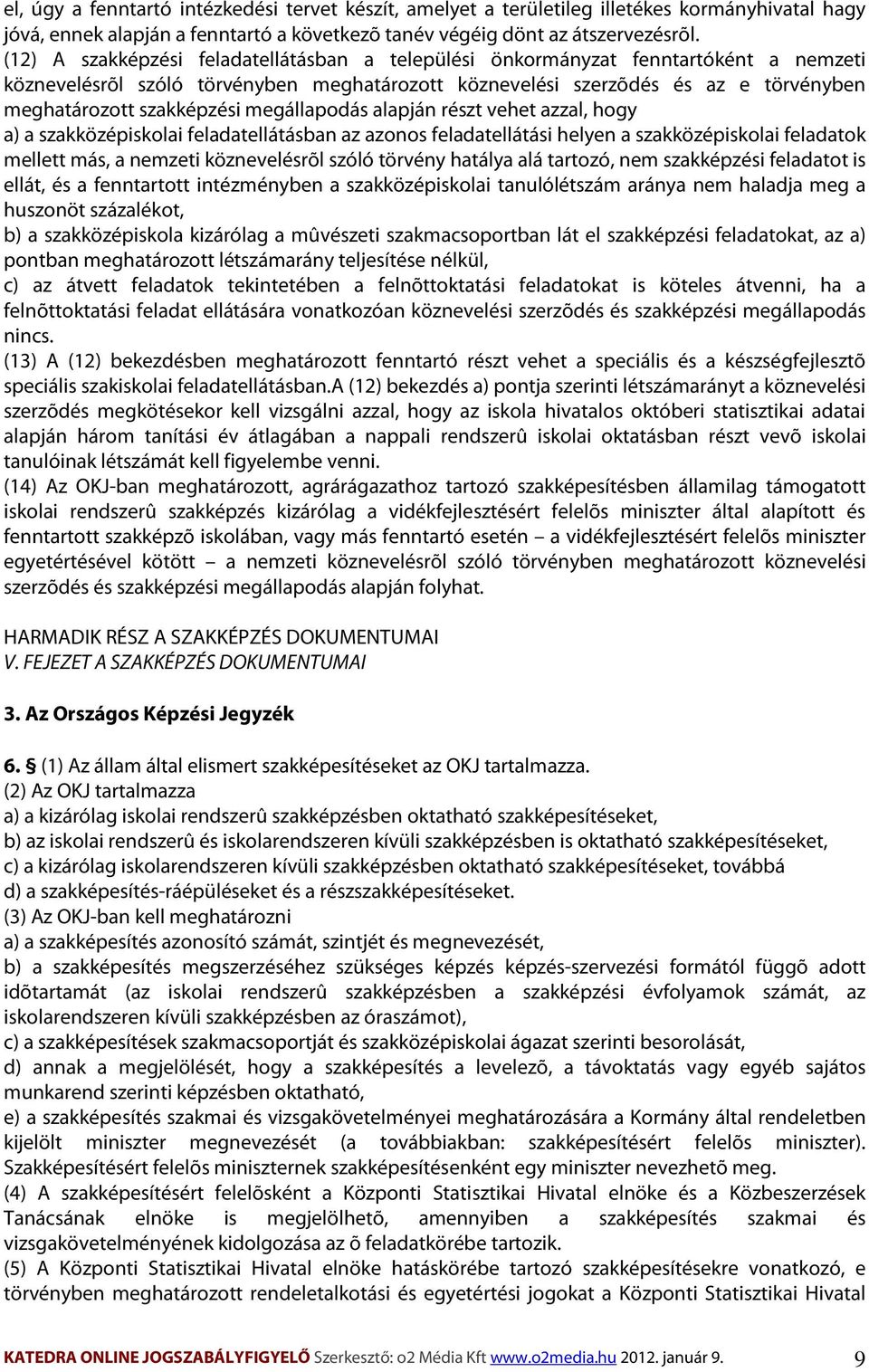 megállapodás alapján részt vehet azzal, hogy a) a szakközépiskolai feladatellátásban az azonos feladatellátási helyen a szakközépiskolai feladatok mellett más, a nemzeti köznevelésrõl szóló törvény