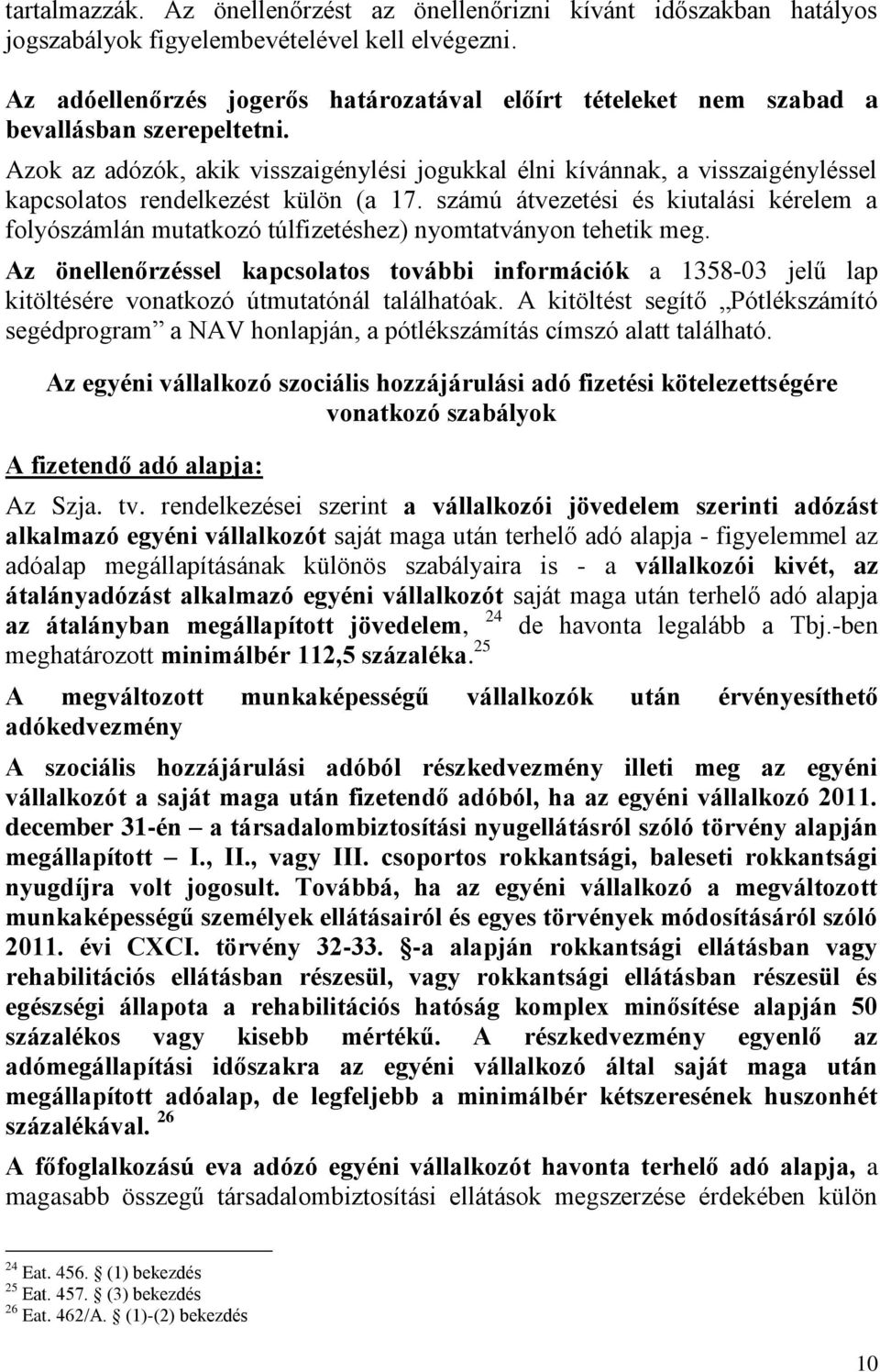 Azok az adózók, akik visszaigénylési jogukkal élni kívánnak, a visszaigényléssel kapcsolatos rendelkezést külön (a 17.