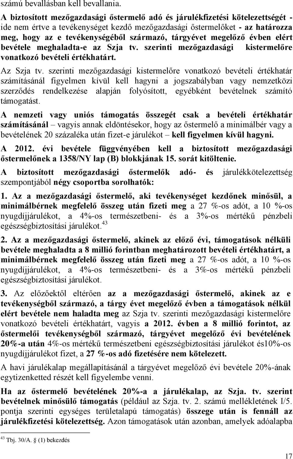 tárgyévet megelőző évben elért bevétele meghaladta-e az Szja tv. szerinti mezőgazdasági kistermelőre vonatkozó bevételi értékhatárt. Az Szja tv.