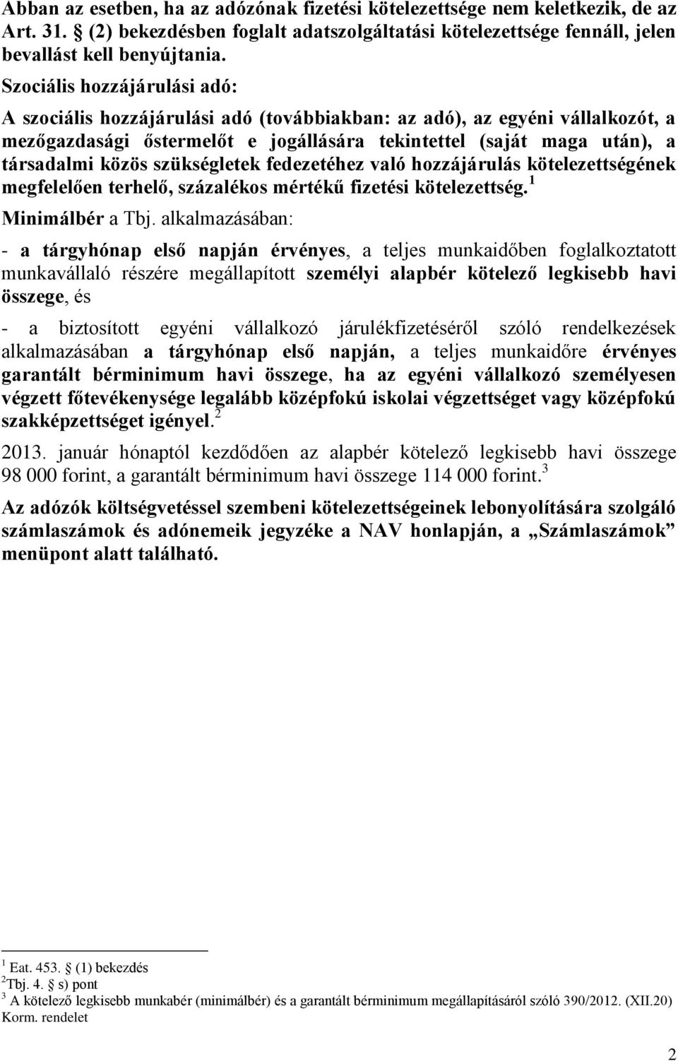 szükségletek fedezetéhez való hozzájárulás kötelezettségének megfelelően terhelő, százalékos mértékű fizetési kötelezettség. 1 Minimálbér a Tbj.