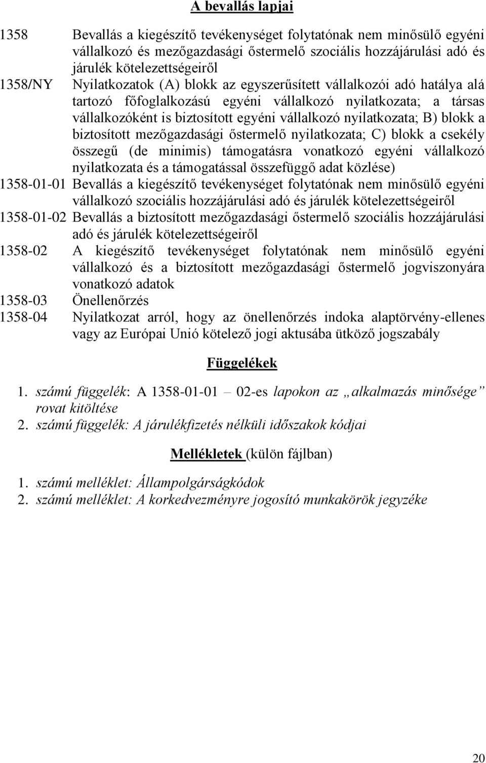 blokk a biztosított mezőgazdasági őstermelő nyilatkozata; C) blokk a csekély összegű (de minimis) támogatásra vonatkozó egyéni vállalkozó nyilatkozata és a támogatással összefüggő adat közlése)