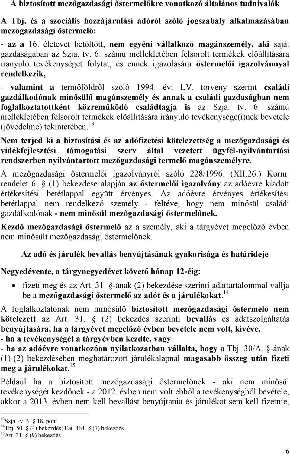 számú mellékletében felsorolt termékek előállítására irányuló tevékenységet folytat, és ennek igazolására őstermelői igazolvánnyal rendelkezik, - valamint a termőföldről szóló 1994. évi LV.