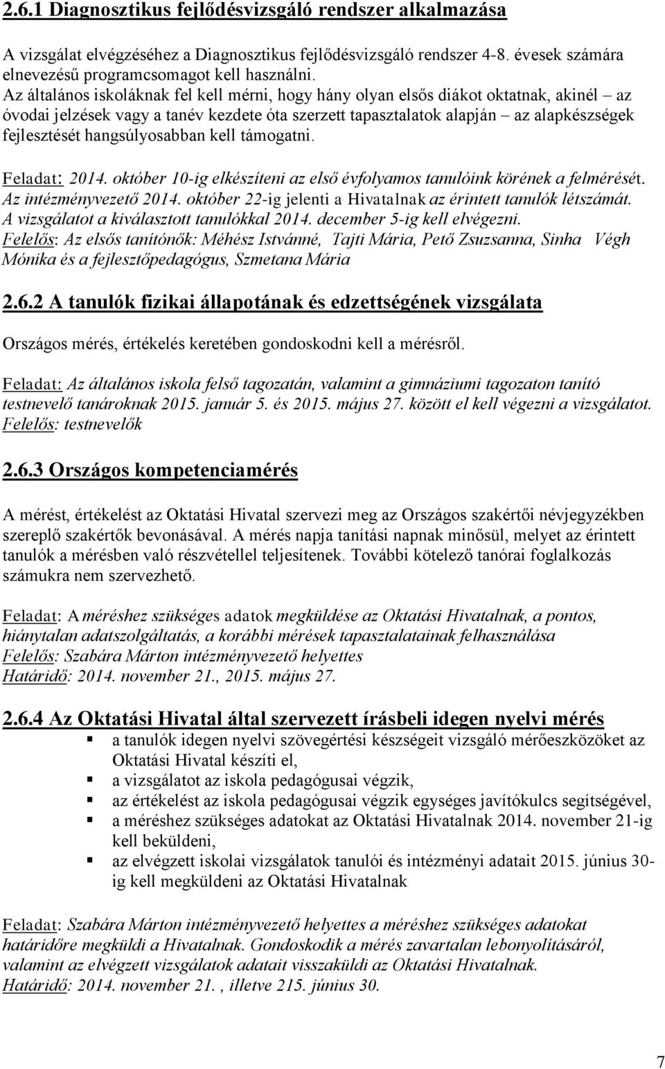 hangsúlyosabban kell támogatni. Feladat: 2014. október 10-ig elkészíteni az első évfolyamos tanulóink körének a felmérését. Az intézményvezető 2014.