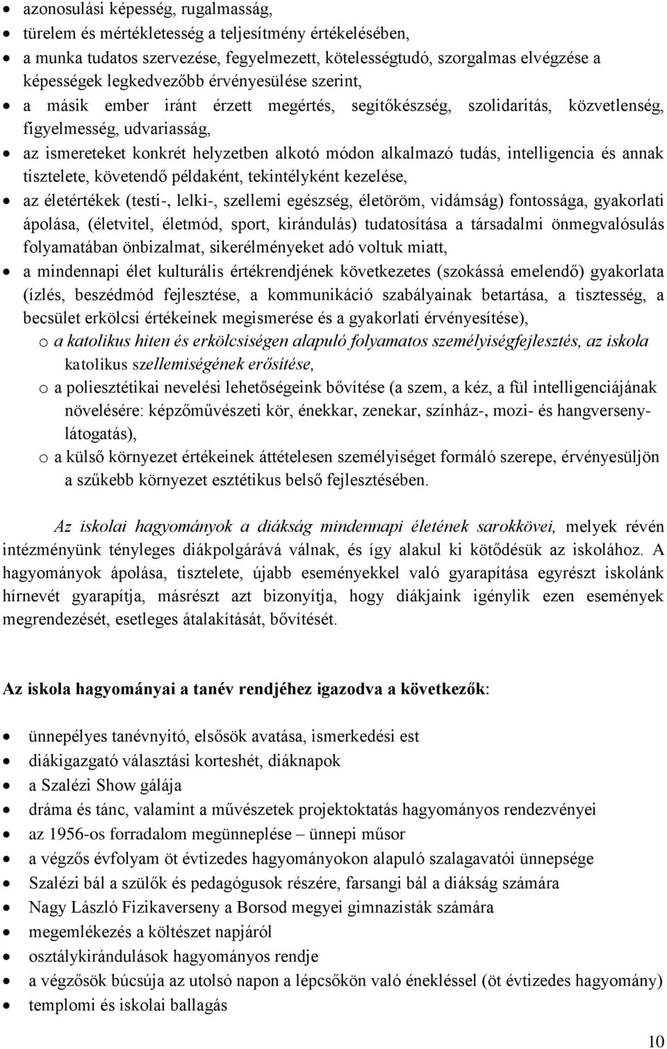 intelligencia és annak tisztelete, követendő példaként, tekintélyként kezelése, az életértékek (testi-, lelki-, szellemi egészség, életöröm, vidámság) fontossága, gyakorlati ápolása, (életvitel,