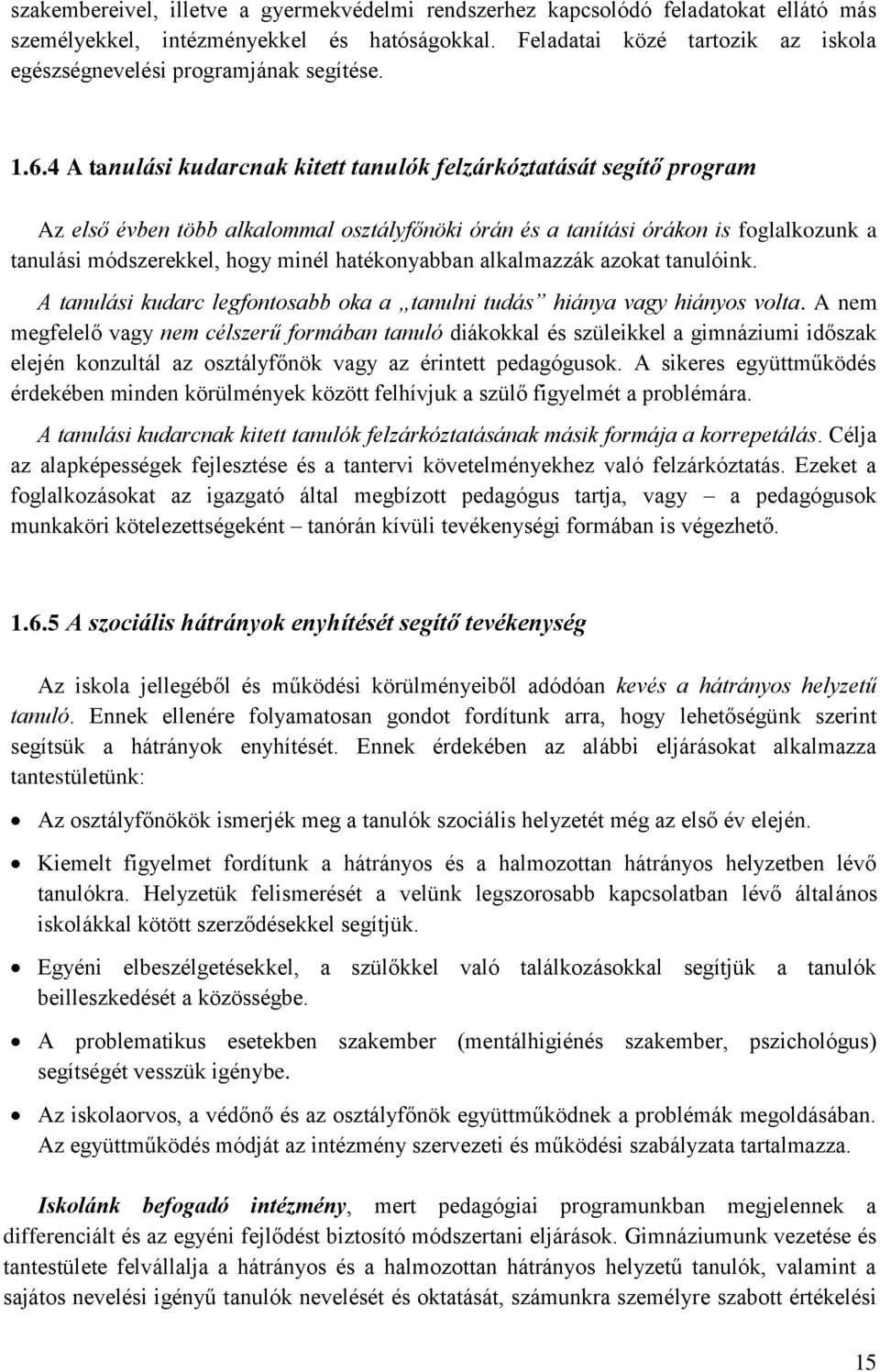 4 A tanulási kudarcnak kitett tanulók felzárkóztatását segítő program Az első évben több alkalommal osztályfőnöki órán és a tanítási órákon is foglalkozunk a tanulási módszerekkel, hogy minél