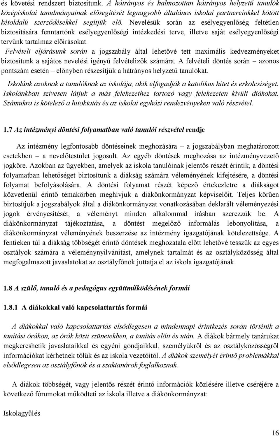 Nevelésük során az esélyegyenlőség feltétlen biztosítására fenntartónk esélyegyenlőségi intézkedési terve, illetve saját esélyegyenlőségi tervünk tartalmaz előírásokat.