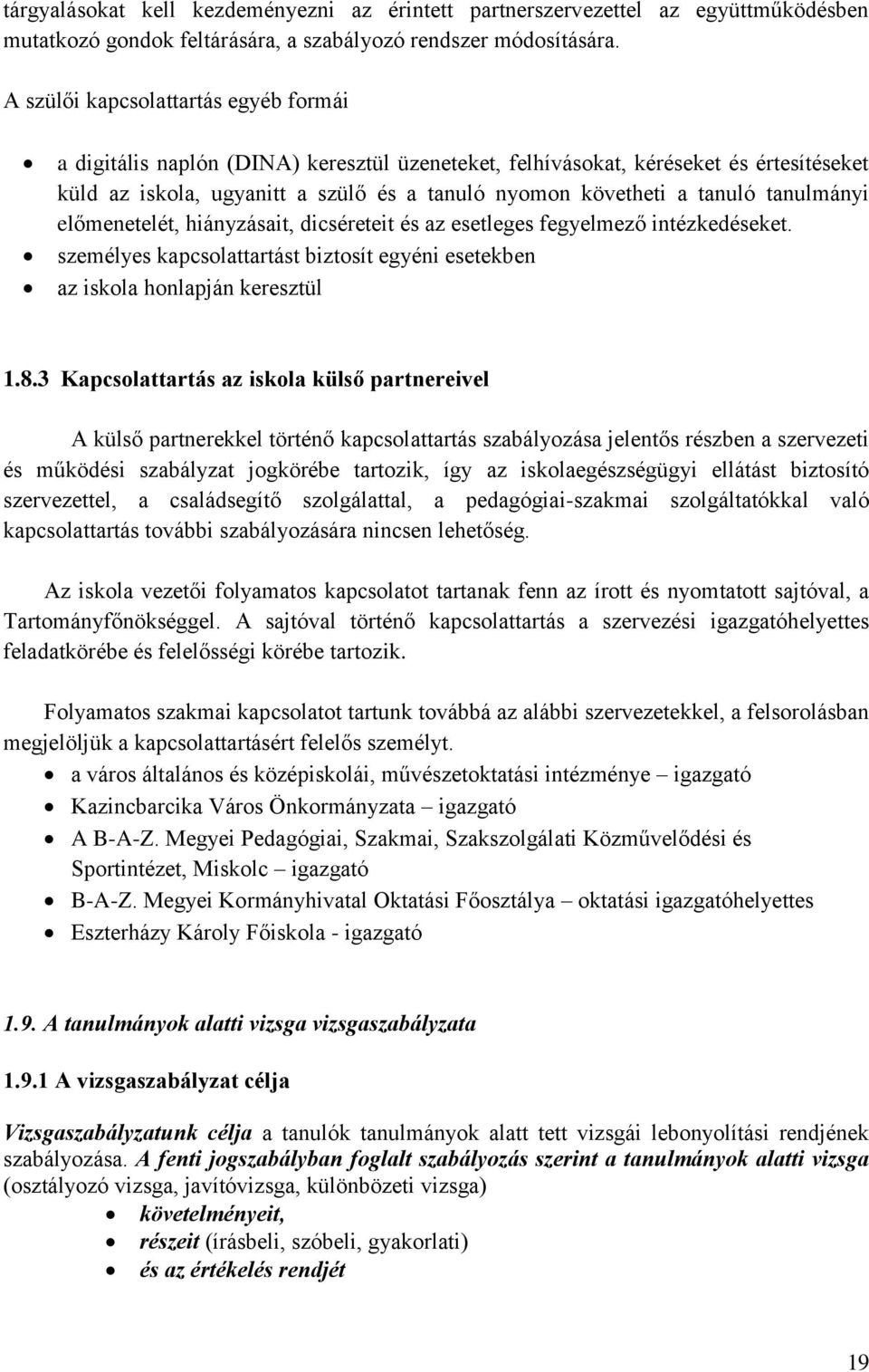 tanulmányi előmenetelét, hiányzásait, dicséreteit és az esetleges fegyelmező intézkedéseket. személyes kapcsolattartást biztosít egyéni esetekben az iskola honlapján keresztül 1.8.