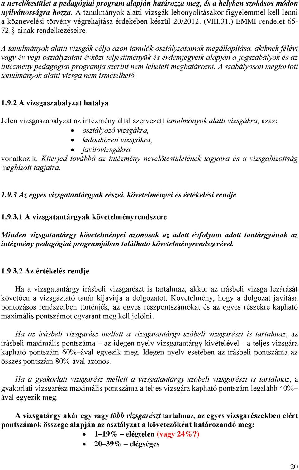 A tanulmányok alatti vizsgák célja azon tanulók osztályzatainak megállapítása, akiknek félévi vagy év végi osztályzatait évközi teljesítményük és érdemjegyeik alapján a jogszabályok és az intézmény