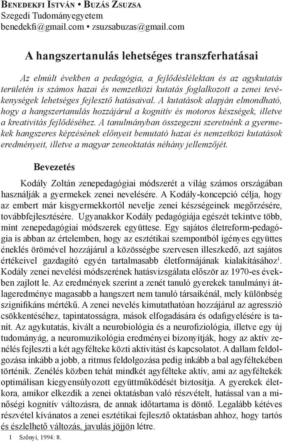 lehetséges fejlesztő hatásaival. A kutatások alapján elmondható, hogy a hangszertanulás hozzájárul a kognitív és motoros készségek, illetve a kreativitás fejlődéséhez.