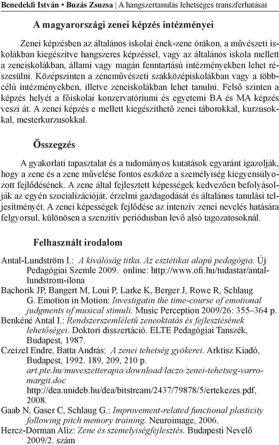 Középszinten a zeneművészeti szakközépiskolákban vagy a többcélú intézményekben, illetve zeneiskolákban lehet tanulni.