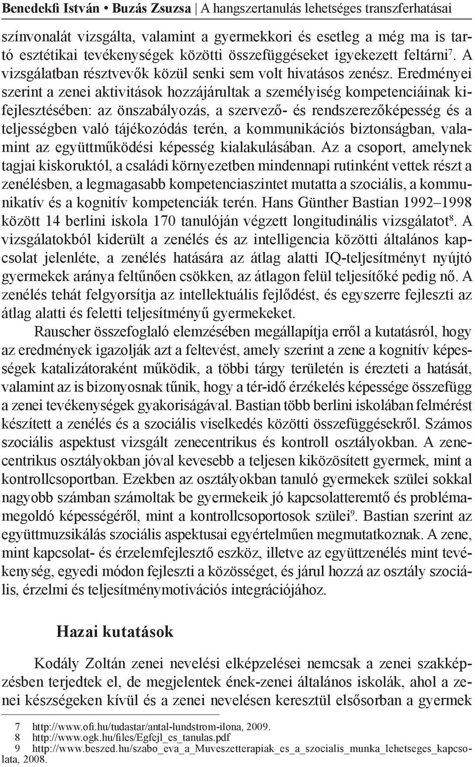 Eredményei szerint a zenei aktivitások hozzájárultak a személyiség kompetenciáinak kifejlesztésében: az önszabályozás, a szervező- és rendszerezőképesség és a teljességben való tájékozódás terén, a